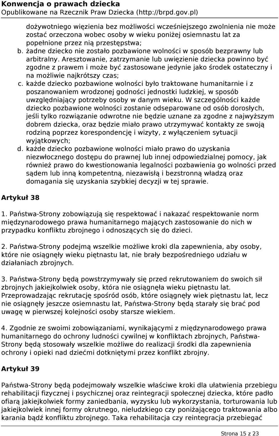 Aresztowanie, zatrzymanie lub uwięzienie dziecka powinno być zgodne z prawem i może być zastosowane jedynie jako środek ostateczny i na możliwie najkrótszy czas; c.