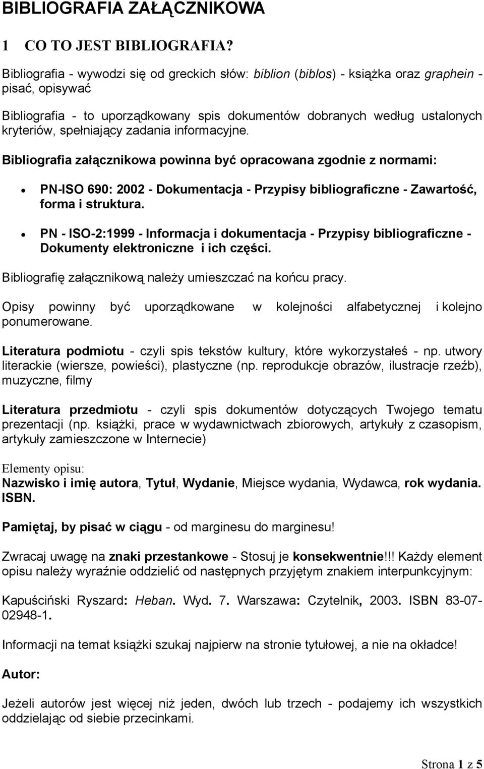 spełniający zadania informacyjne. Bibliografia załącznikowa powinna być opracowana zgodnie z normami: PN-ISO 690: 2002 - Dokumentacja - Przypisy bibliograficzne - Zawartość, forma i struktura.