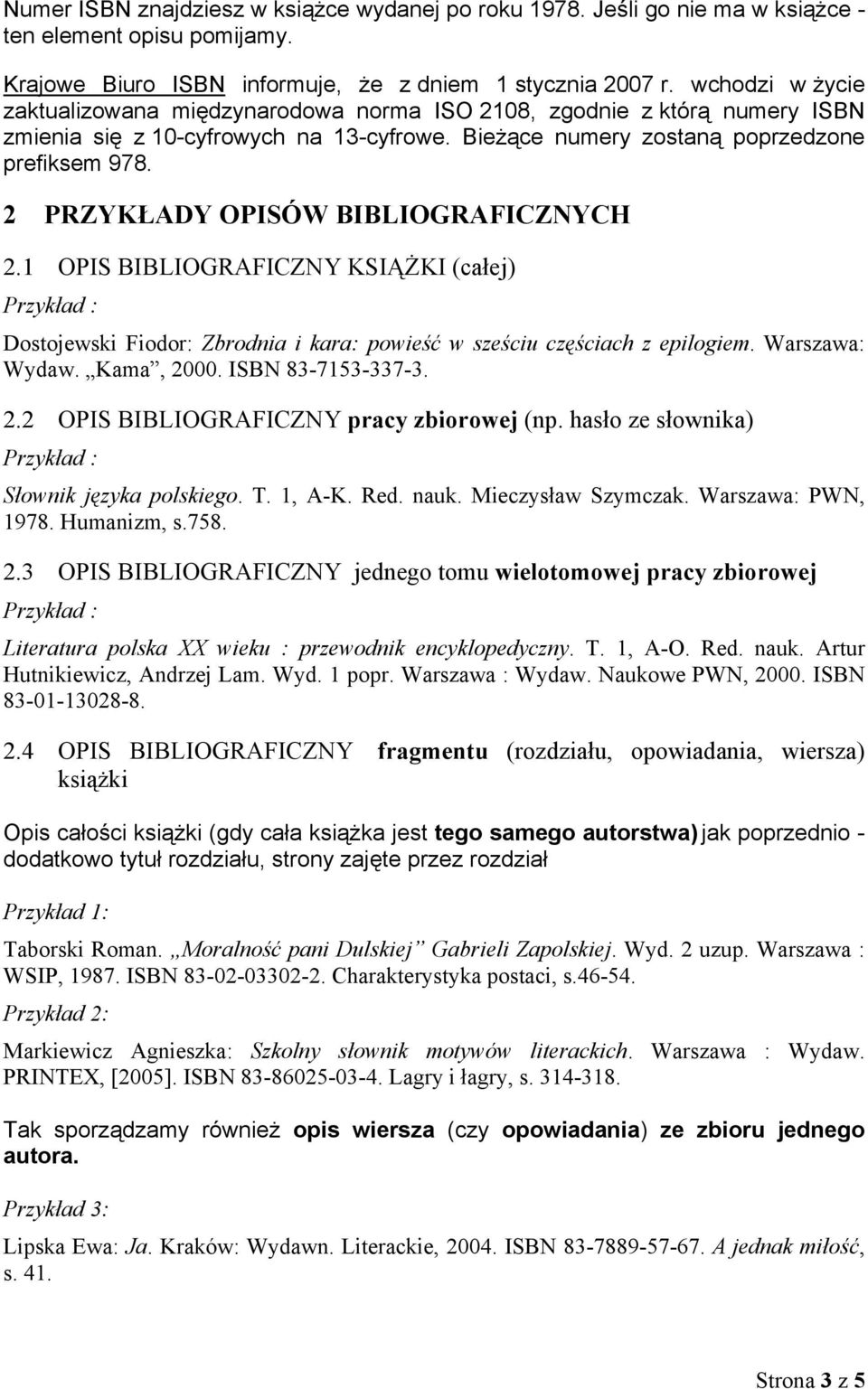 2 PRZYKŁADY OPISÓW BIBLIOGRAFICZNYCH 2.1 OPIS BIBLIOGRAFICZNY KSIĄŻKI (całej) Dostojewski Fiodor: Zbrodnia i kara: powieść w sześciu częściach z epilogiem. Warszawa: Wydaw. Kama, 2000.