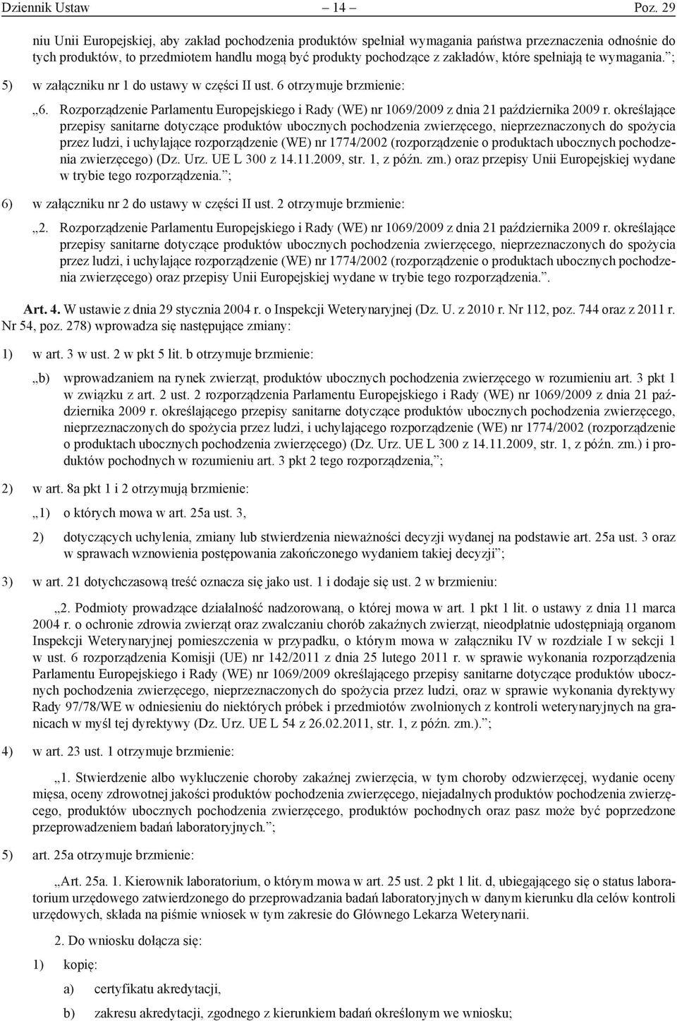 spełniają te wymagania. ; 5) w załączniku nr 1 do ustawy w części II ust. 6 otrzymuje brzmienie: 6. Rozporządzenie Parlamentu Europejskiego i Rady (WE) nr 1069/2009 z dnia 21 października 2009 r.