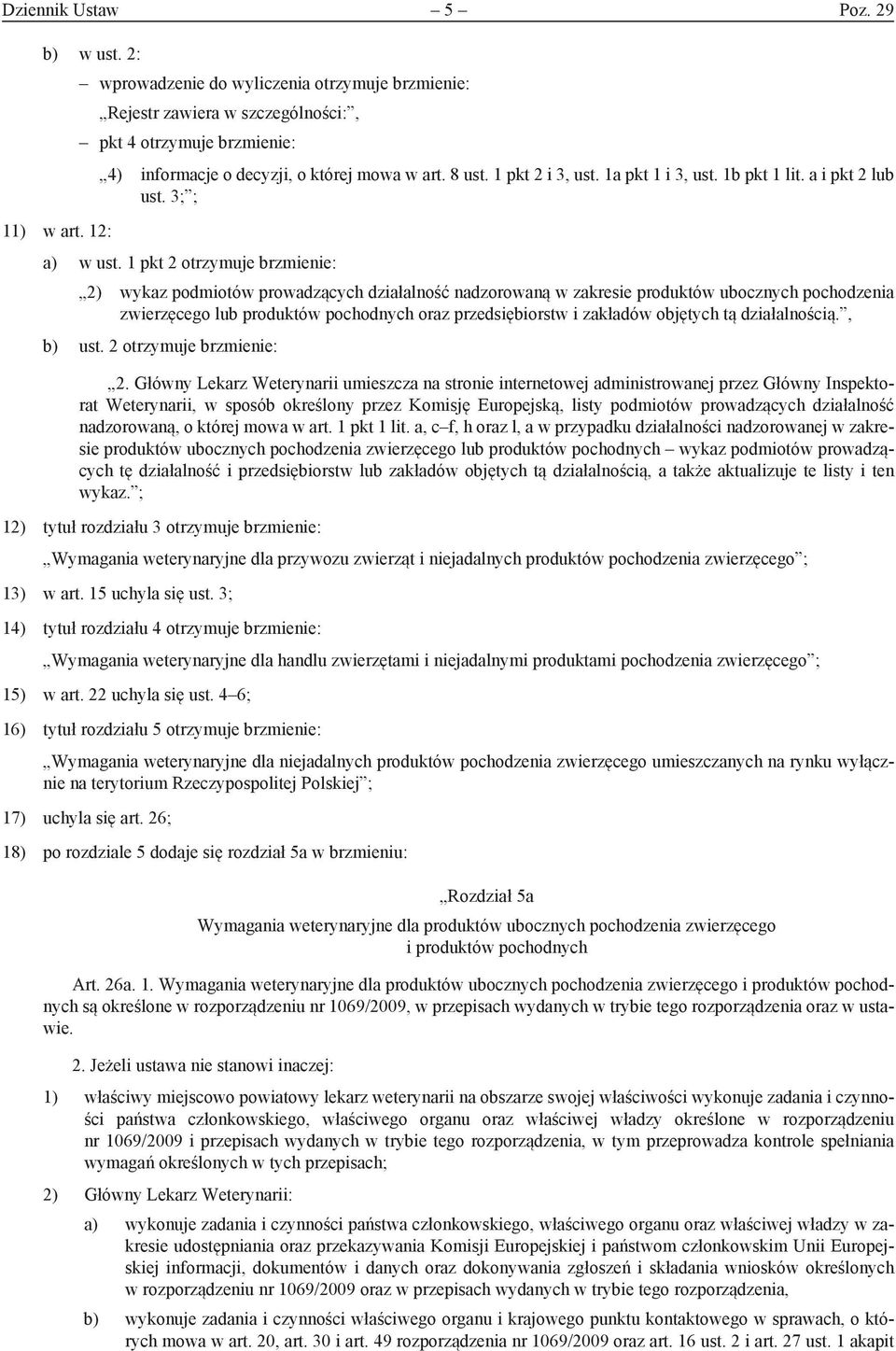 1 pkt 2 otrzymuje brzmienie: 2) wykaz podmiotów prowadzących działalność nadzorowaną w zakresie produktów ubocznych pochodzenia zwierzęcego lub produktów pochodnych oraz przedsiębiorstw i zakładów