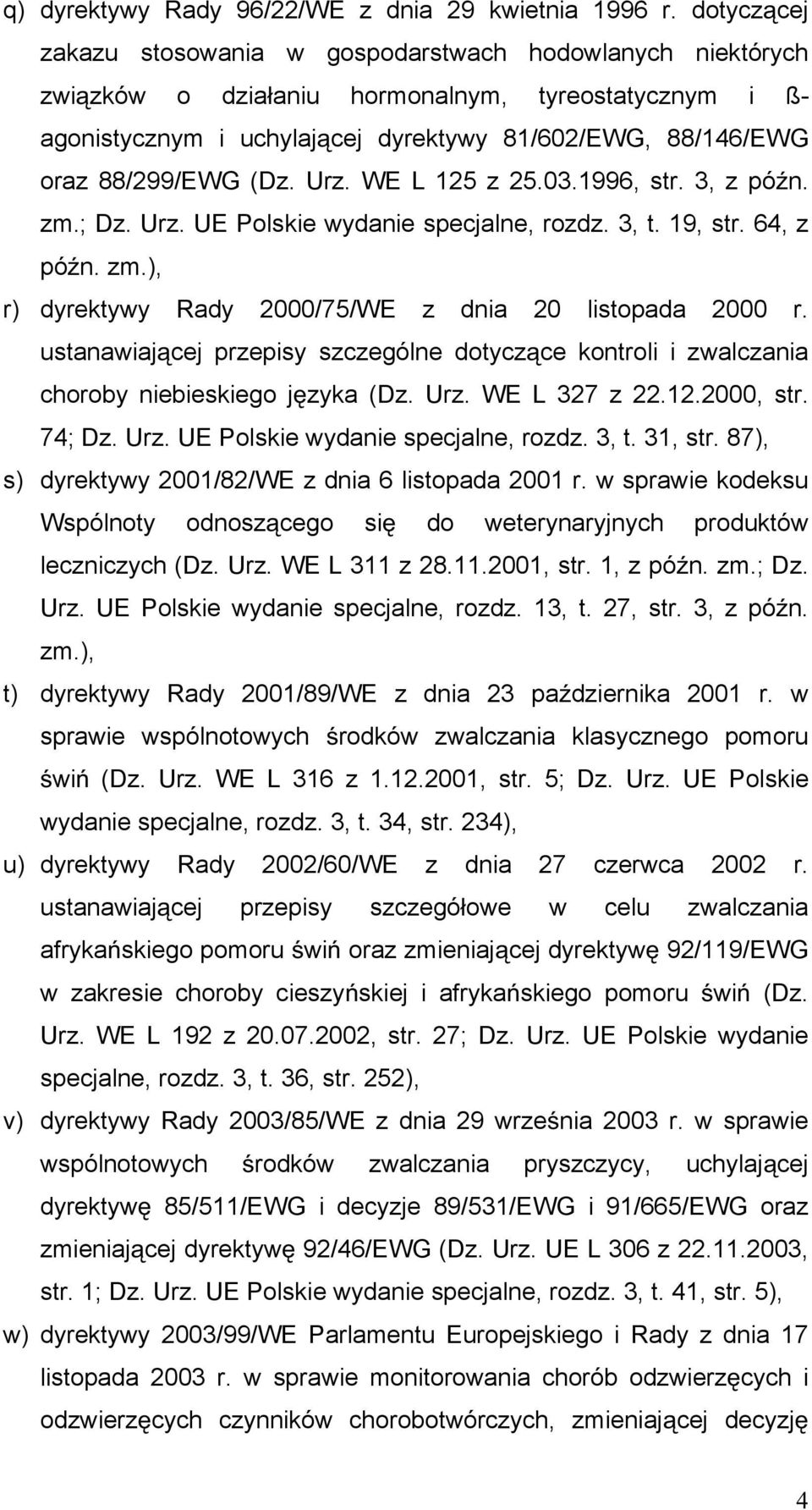 88/299/EWG (Dz. Urz. WE L 125 z 25.03.1996, str. 3, z pó n. zm.; Dz. Urz. UE Polskie wydanie specjalne, rozdz. 3, t. 19, str. 64, z pó n. zm.), r) dyrektywy Rady 2000/75/WE z dnia 20 listopada 2000 r.