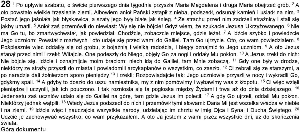 4 Ze strachu przed nim zadrŝeli straŝnicy i stali się jakby umarli. 5 Anioł zaś przemówił do niewiast: Wy się nie bójcie! GdyŜ wiem, Ŝe szukacie Jezusa UkrzyŜowanego.