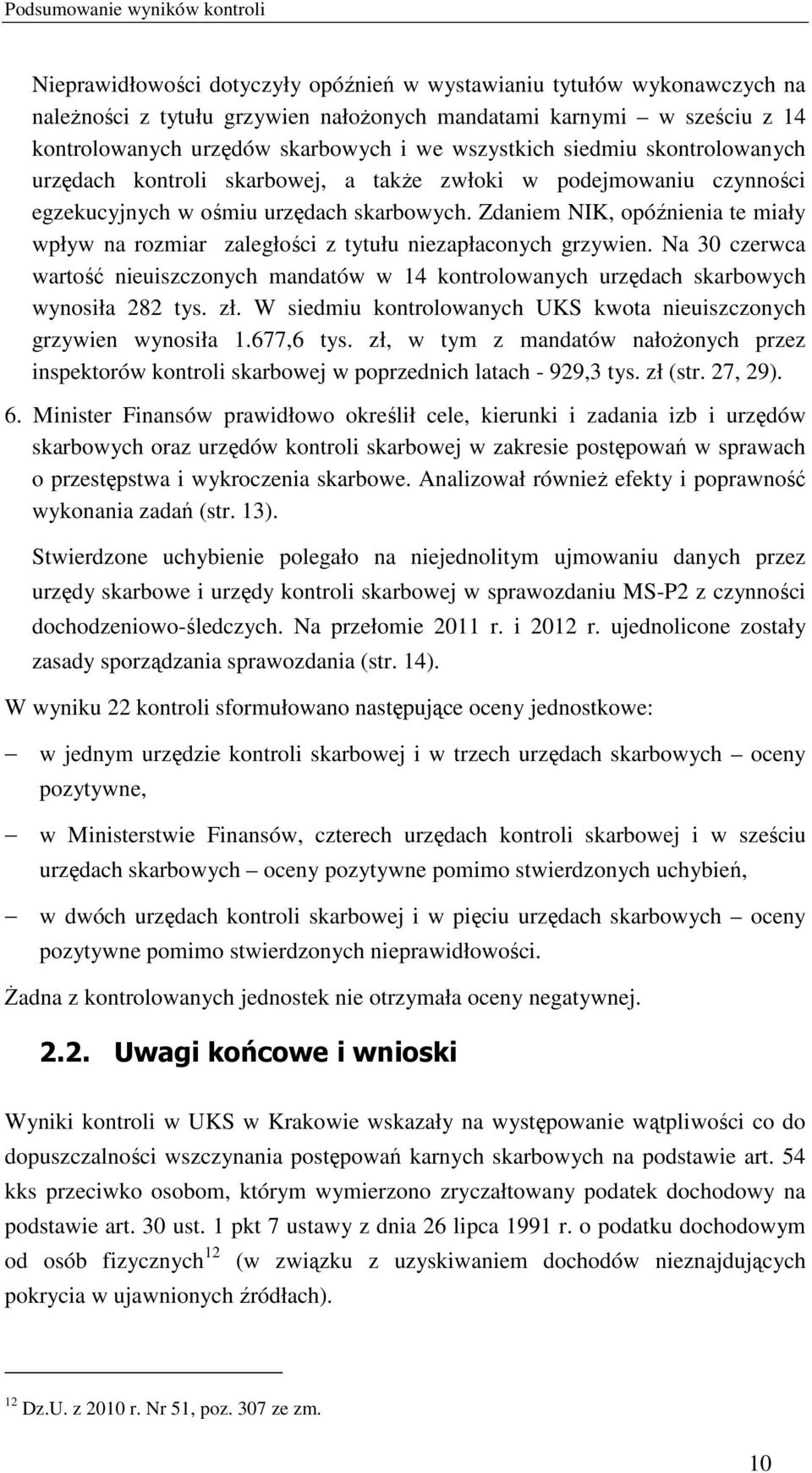 Zdaniem NIK, opóźnienia te miały wpływ na rozmiar zaległości z tytułu niezapłaconych grzywien. Na 30 czerwca wartość nieuiszczonych mandatów w 14 kontrolowanych urzędach skarbowych wynosiła 282 tys.