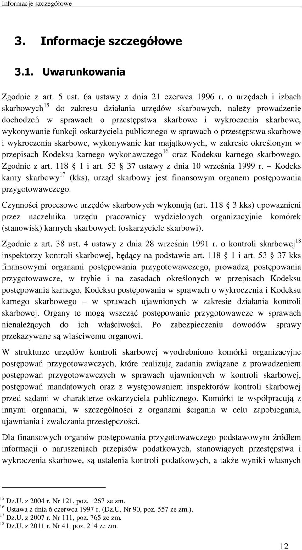 publicznego w sprawach o przestępstwa skarbowe i wykroczenia skarbowe, wykonywanie kar majątkowych, w zakresie określonym w przepisach Kodeksu karnego wykonawczego 16 oraz Kodeksu karnego skarbowego.