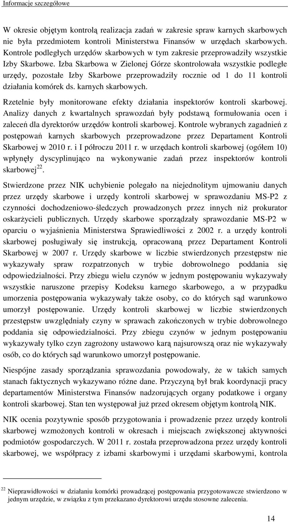 Izba Skarbowa w Zielonej Górze skontrolowała wszystkie podległe urzędy, pozostałe Izby Skarbowe przeprowadziły rocznie od 1 do 11 kontroli działania komórek ds. karnych skarbowych.