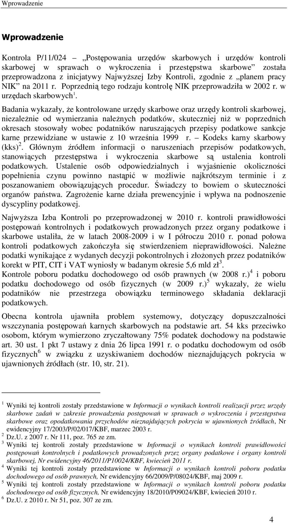 Badania wykazały, że kontrolowane urzędy skarbowe oraz urzędy kontroli skarbowej, niezależnie od wymierzania należnych podatków, skuteczniej niż w poprzednich okresach stosowały wobec podatników