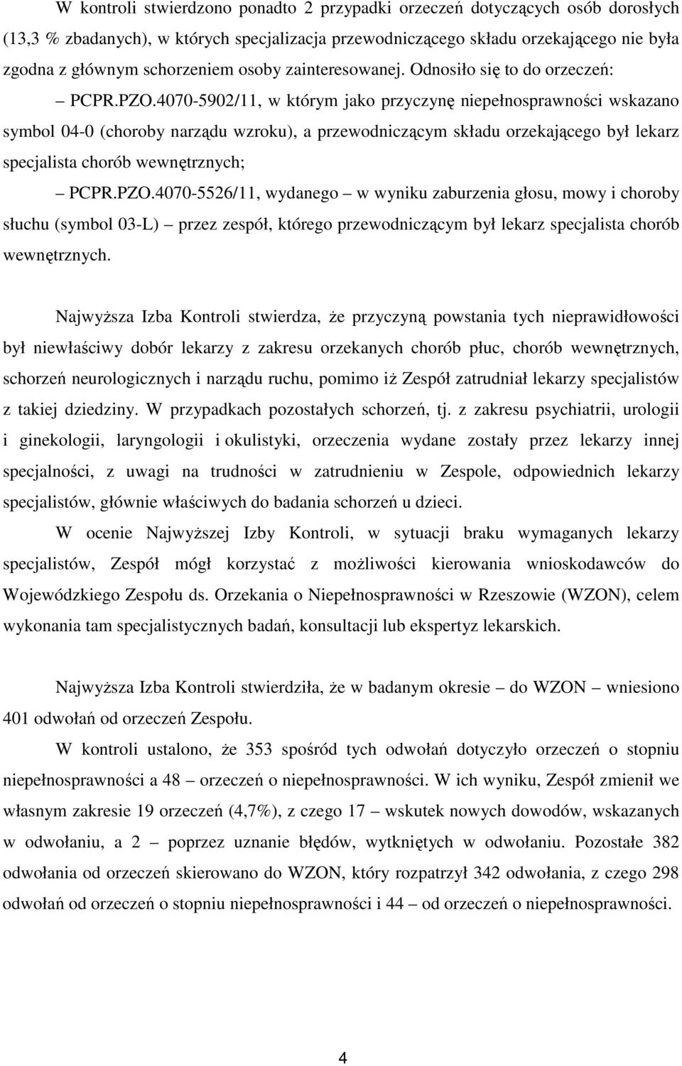 4070-5902/11, w którym jako przyczynę niepełnosprawności wskazano symbol 04-0 (choroby narządu wzroku), a przewodniczącym składu orzekającego był lekarz specjalista chorób wewnętrznych; PCPR.PZO.