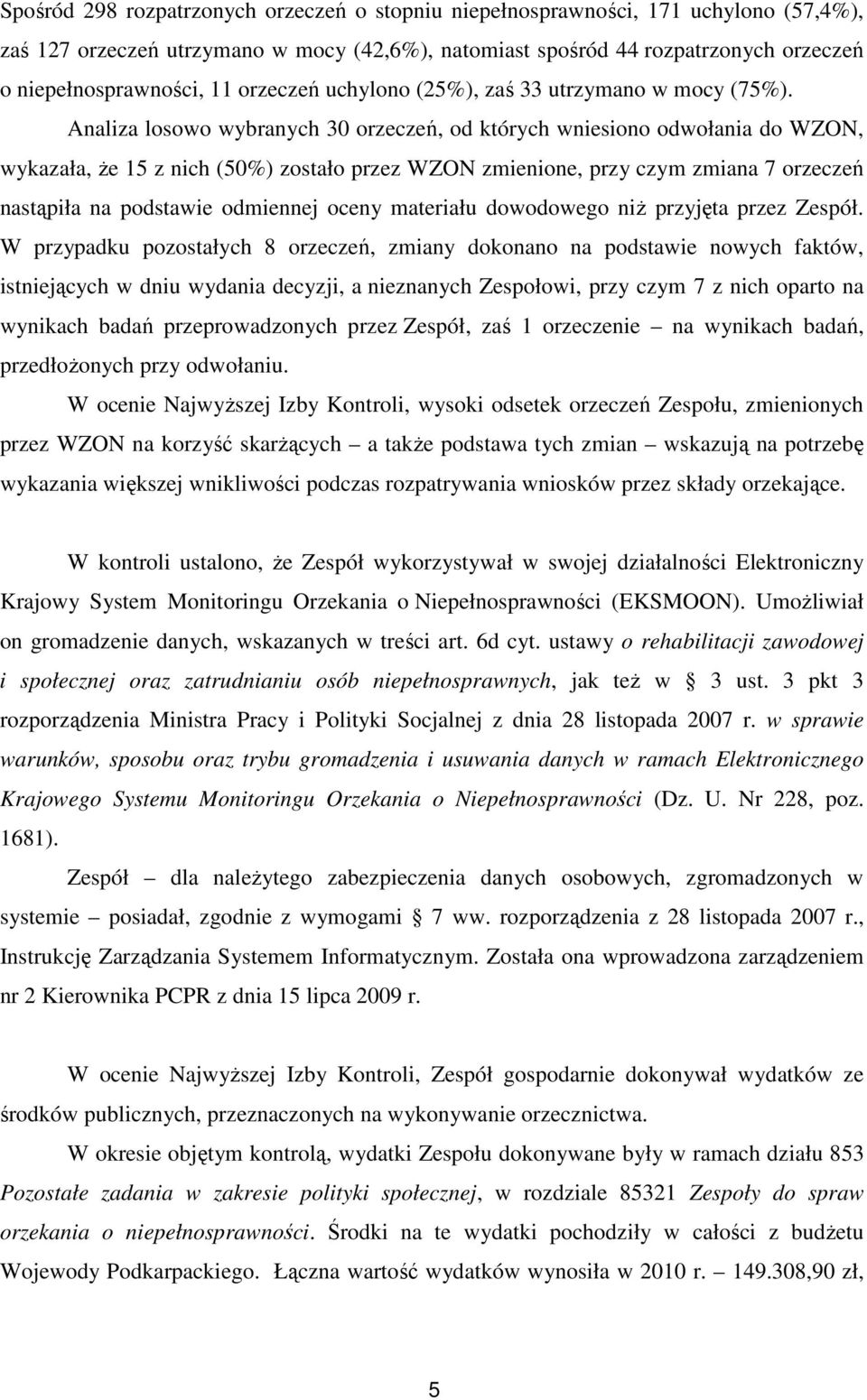 Analiza losowo wybranych 30 orzeczeń, od których wniesiono odwołania do WZON, wykazała, że 15 z nich (50%) zostało przez WZON zmienione, przy czym zmiana 7 orzeczeń nastąpiła na podstawie odmiennej