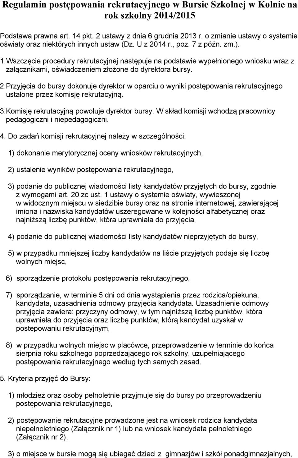 Wszczęcie procedury rekrutacyjnej następuje na podstawie wypełnionego wniosku wraz z załącznikami, oświadczeniem złożone do dyrektora bursy. 2.