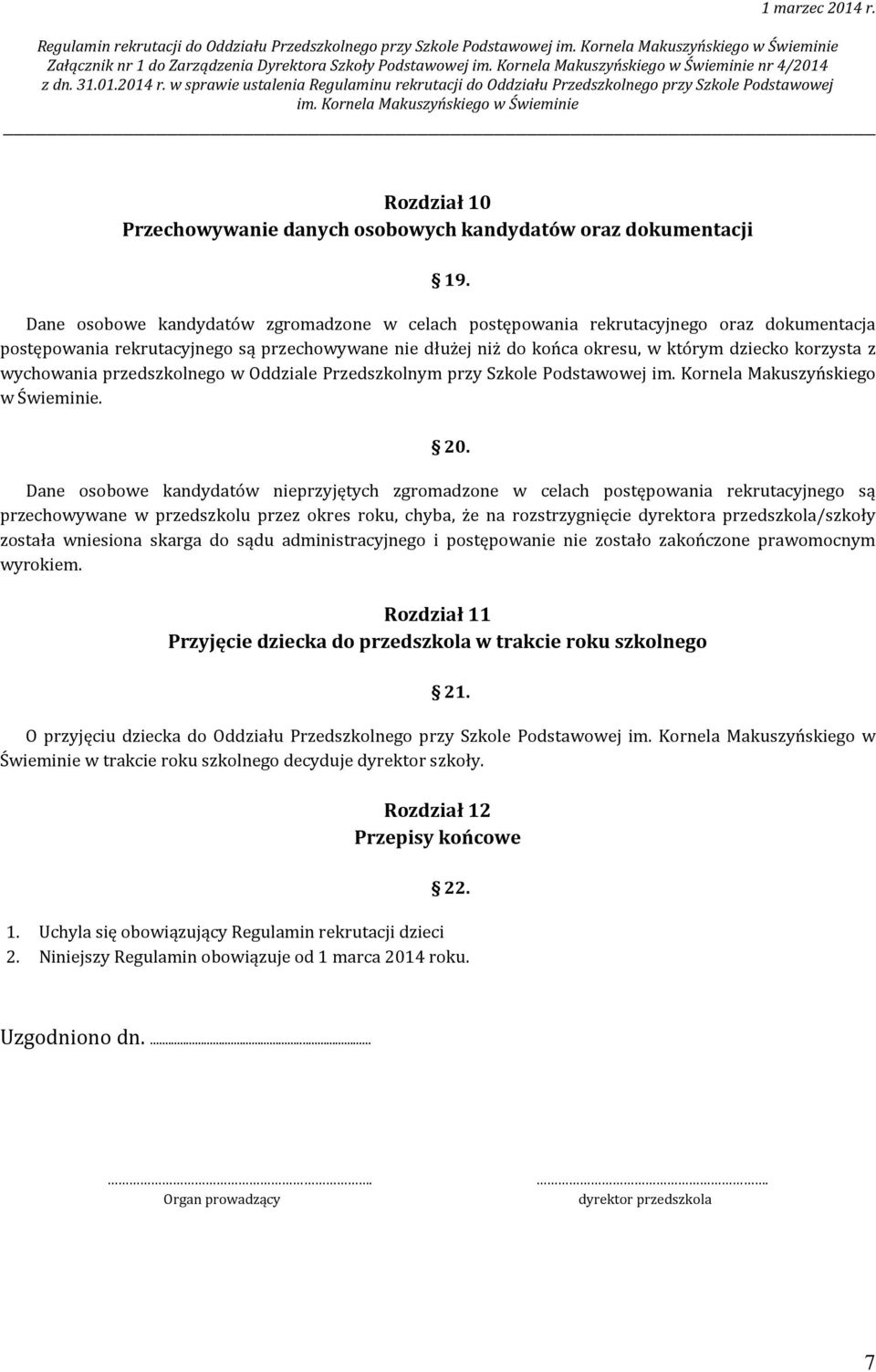 Dane osobowe kandydatów zgromadzone w celach postępowania rekrutacyjnego oraz dokumentacja postępowania rekrutacyjnego są przechowywane nie dłużej niż do końca okresu, w którym dziecko korzysta z