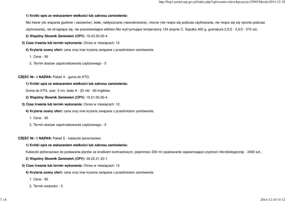 Termin dostaw zapotrzebowania częściowego - 5 CZĘŚĆ Nr: 4 NAZWA: Pakiet 4 - guma do KTG. Guma do KTG, szer. 5 cm, biała A - 25 mb - 80 krążków. 2) Wspólny Słownik Zamówień (CPV): 19.51.00.00-4. 1. Cena - 95 2.