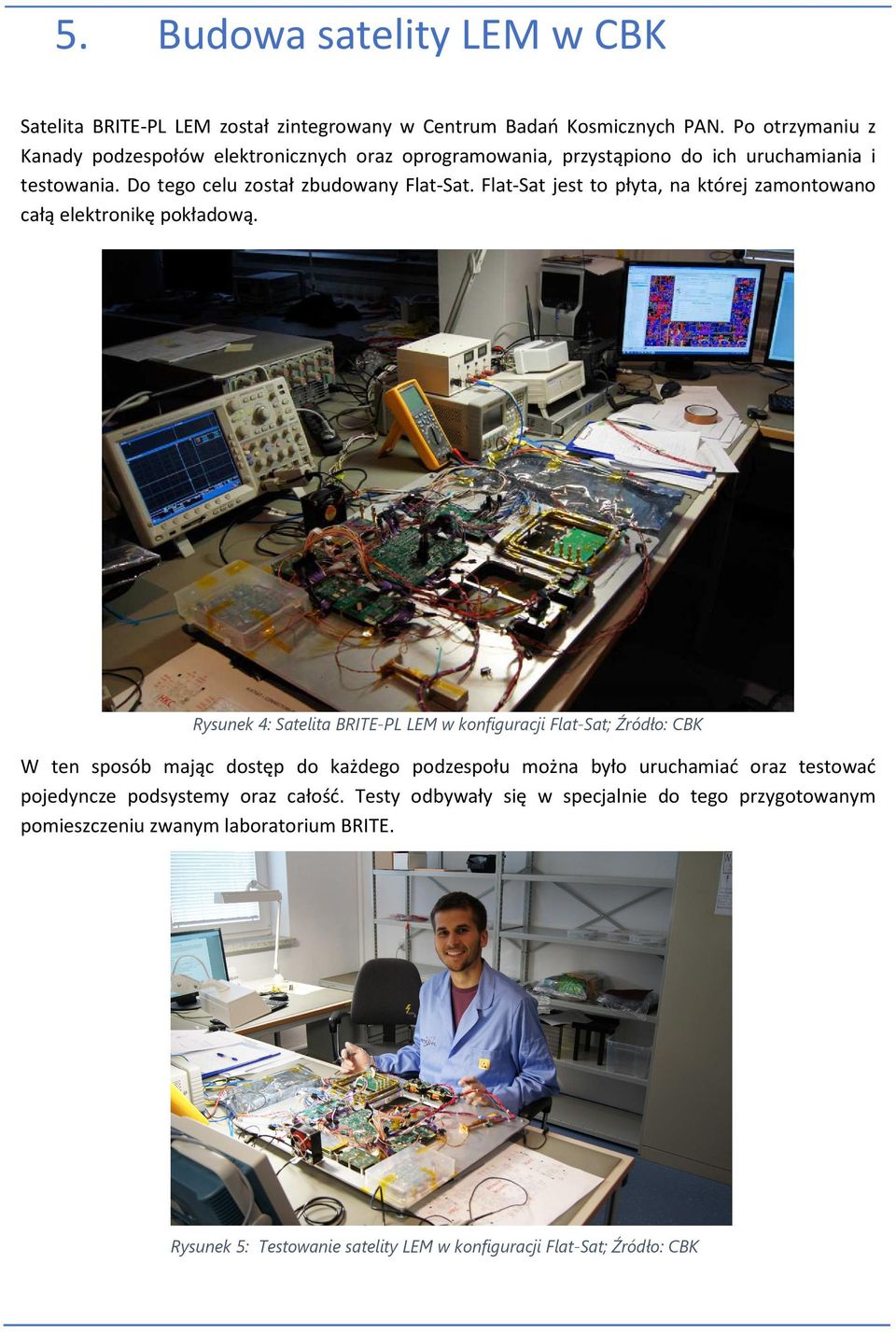 Flat-Sat jest to płyta, na której zamontowano całą elektronikę pokładową.