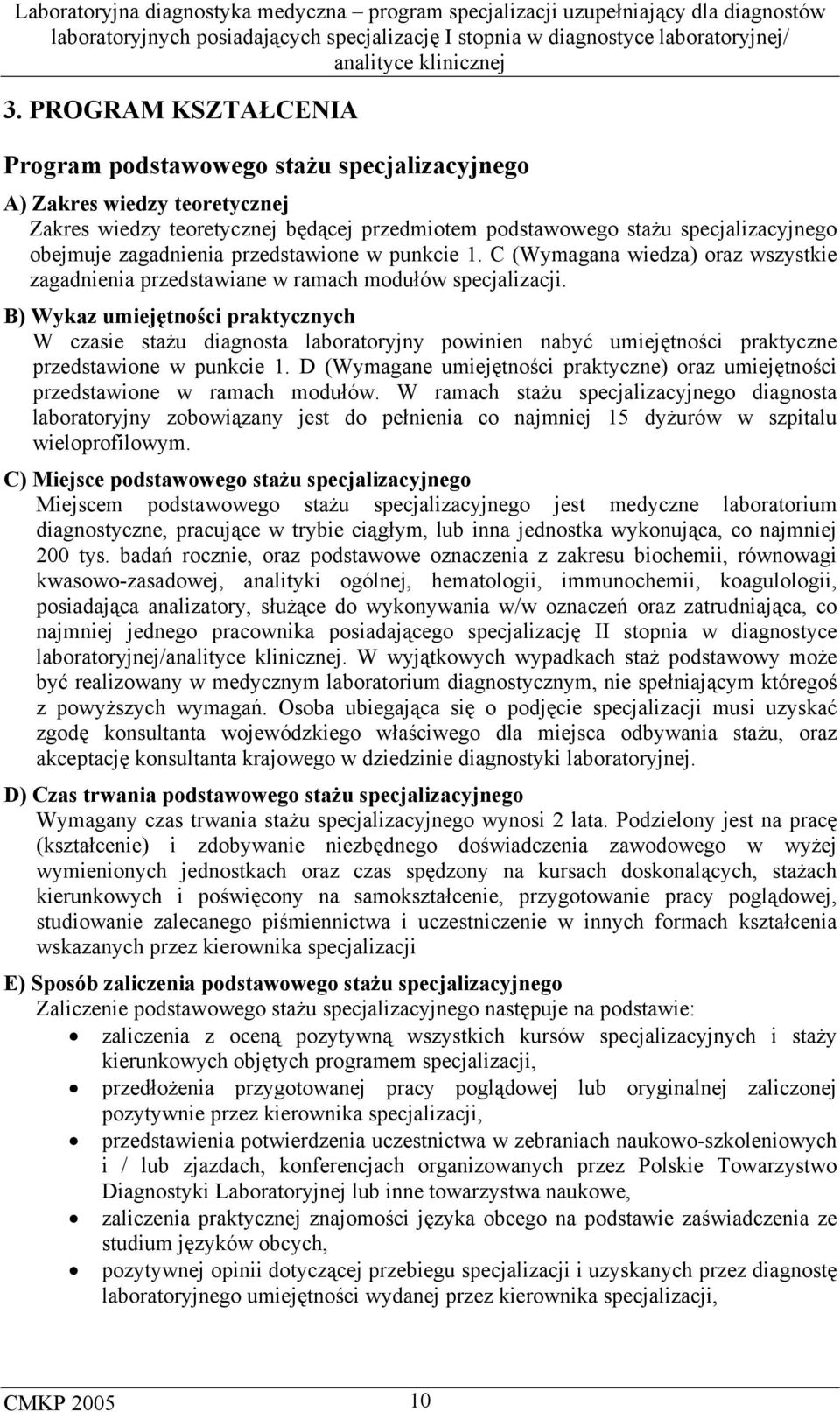 B) Wykaz umiejętności praktycznych W czasie stażu diagnosta laboratoryjny powinien nabyć umiejętności praktyczne przedstawione w punkcie 1.