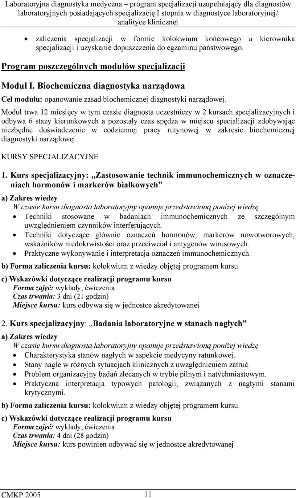 Moduł trwa 12 miesięcy w tym czasie diagnosta uczestniczy w 2 kursach specjalizacyjnych i odbywa 6 staży kierunkowych a pozostały czas spędza w miejscu specjalizacji zdobywając niezbędne