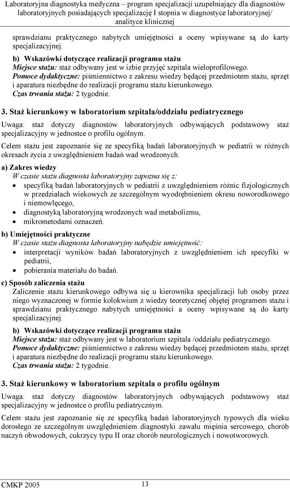 Pomoce dydaktyczne: piśmiennictwo z zakresu wiedzy będącej przedmiotem stażu, sprzęt i aparatura niezbędne do realizacji programu stażu kierunkowego. Czas trwania stażu: 2 tygodnie. 3.