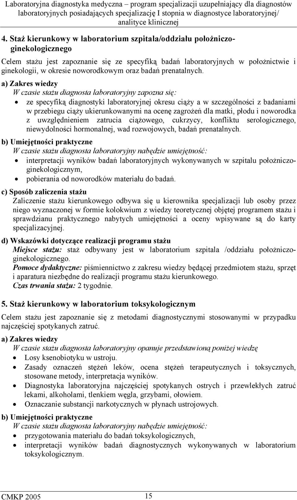 W czasie stażu diagnosta laboratoryjny zapozna się: ze specyfiką diagnostyki laboratoryjnej okresu ciąży a w szczególności z badaniami w przebiegu ciąży ukierunkowanymi na ocenę zagrożeń dla matki,