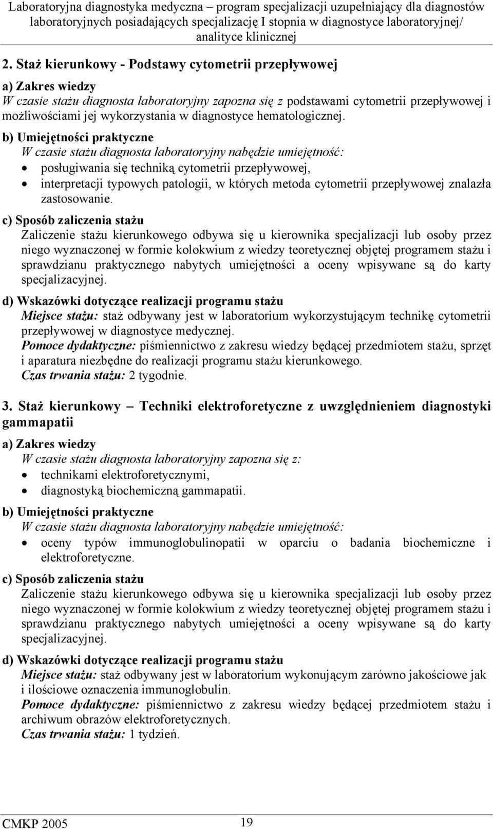 W czasie stażu diagnosta laboratoryjny nabędzie umiejętność: posługiwania się techniką cytometrii przepływowej, interpretacji typowych patologii, w których metoda cytometrii przepływowej znalazła