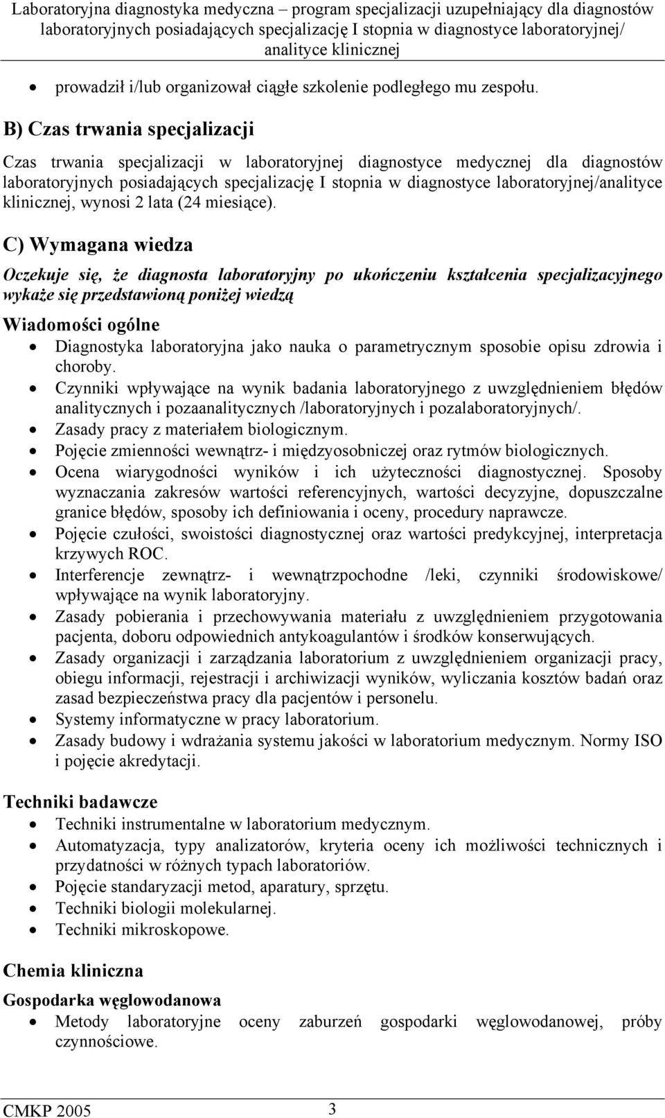 C) Wymagana wiedza Oczekuje się, że diagnosta laboratoryjny po ukończeniu kształcenia specjalizacyjnego wykaże się przedstawioną poniżej wiedzą Wiadomości ogólne Diagnostyka laboratoryjna jako nauka