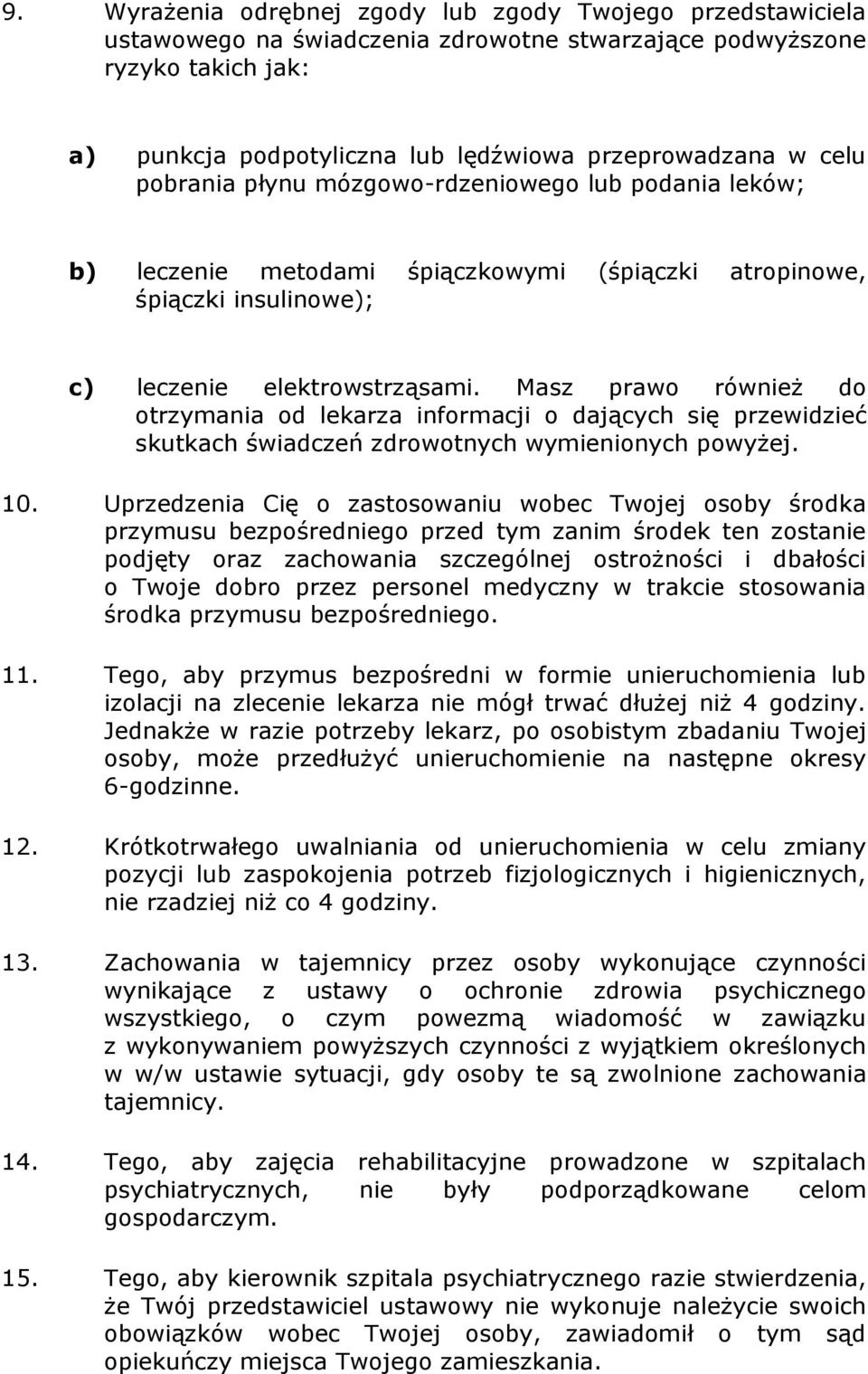 Masz prawo również do otrzymania od lekarza informacji o dających się przewidzieć skutkach świadczeń zdrowotnych wymienionych powyżej. 10.