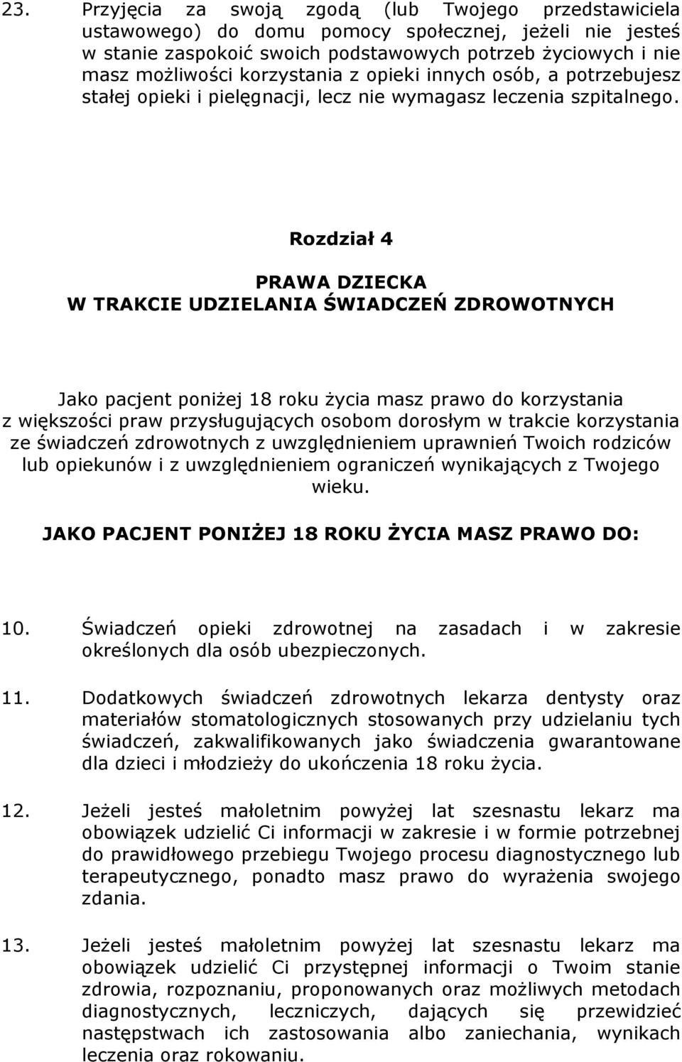 Rozdział 4 PRAWA DZIECKA W TRAKCIE UDZIELANIA ŚWIADCZEŃ ZDROWOTNYCH Jako pacjent poniżej 18 roku życia masz prawo do korzystania z większości praw przysługujących osobom dorosłym w trakcie