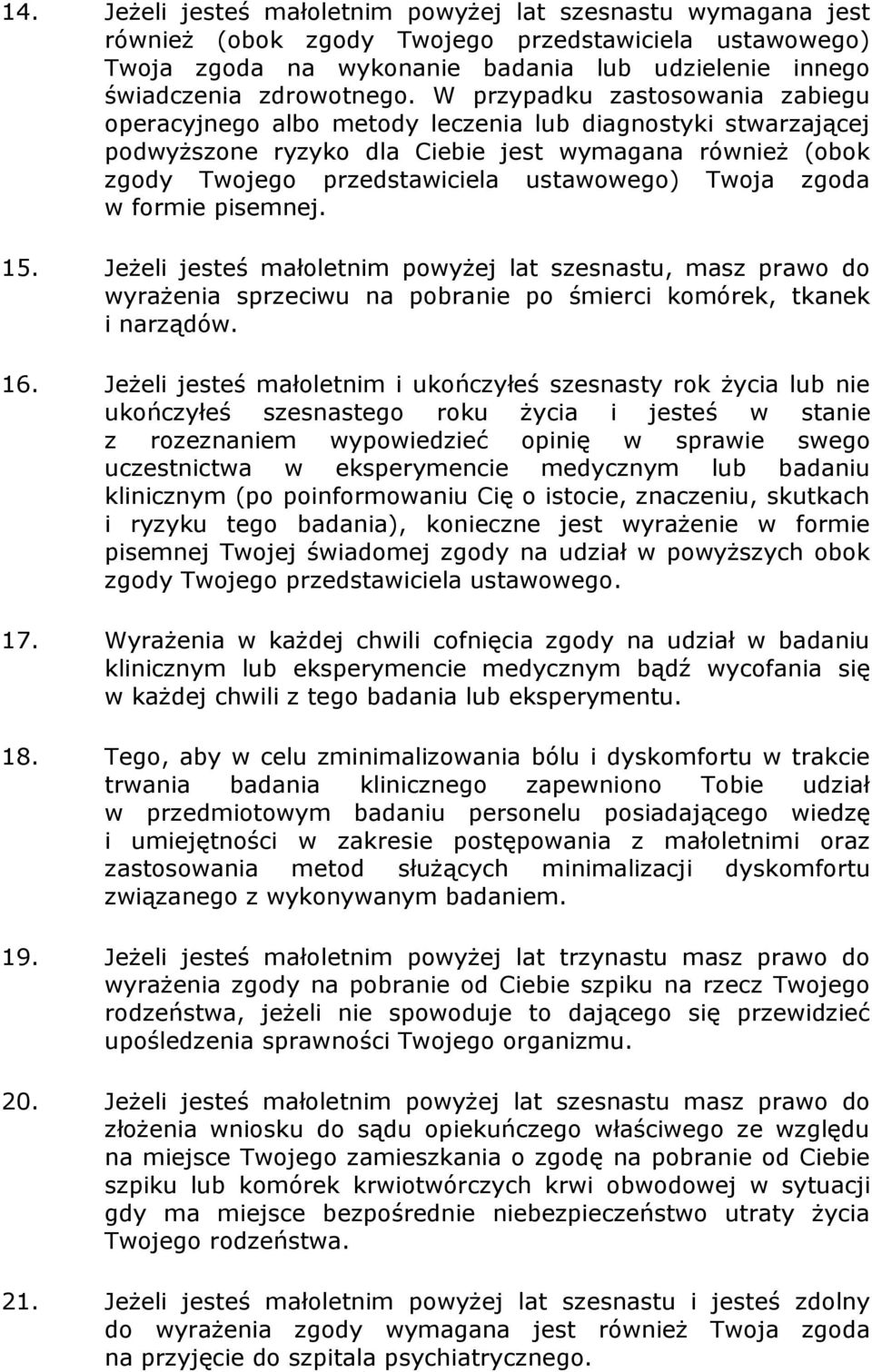 Twoja zgoda w formie pisemnej. 15. Jeżeli jesteś małoletnim powyżej lat szesnastu, masz prawo do wyrażenia sprzeciwu na pobranie po śmierci komórek, tkanek i narządów. 16.