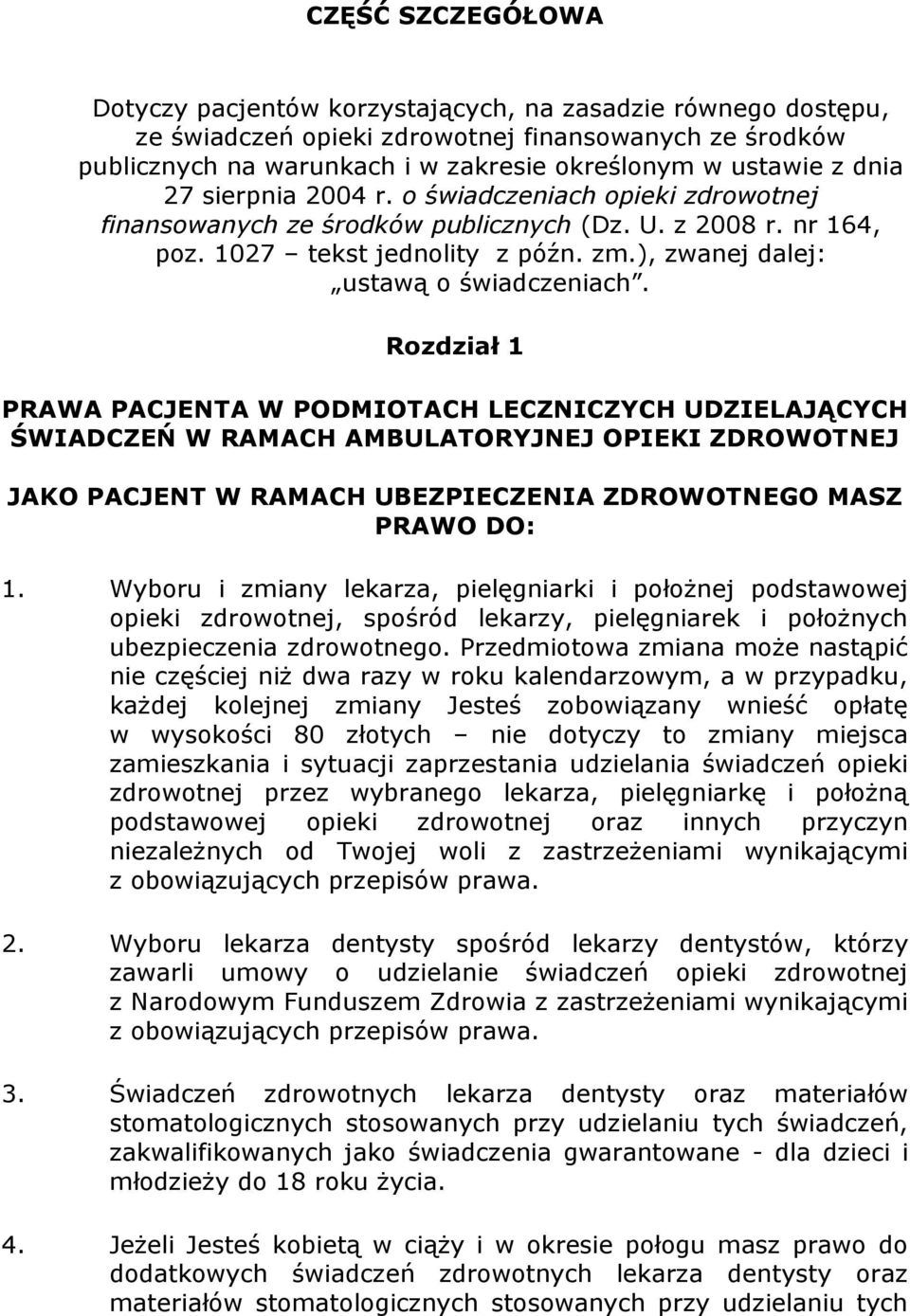 Rozdział 1 PRAWA PACJENTA W PODMIOTACH LECZNICZYCH UDZIELAJĄCYCH ŚWIADCZEŃ W RAMACH AMBULATORYJNEJ OPIEKI ZDROWOTNEJ JAKO PACJENT W RAMACH UBEZPIECZENIA ZDROWOTNEGO MASZ PRAWO DO: 1.