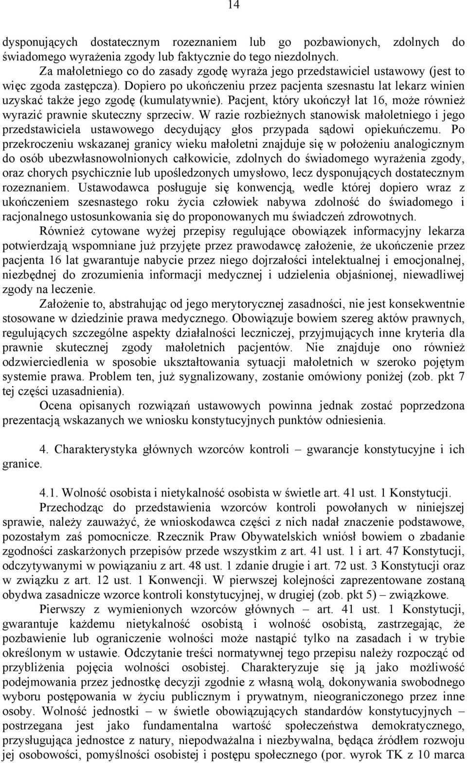 Dopiero po ukończeniu przez pacjenta szesnastu lat lekarz winien uzyskać także jego zgodę (kumulatywnie). Pacjent, który ukończył lat 16, może również wyrazić prawnie skuteczny sprzeciw.