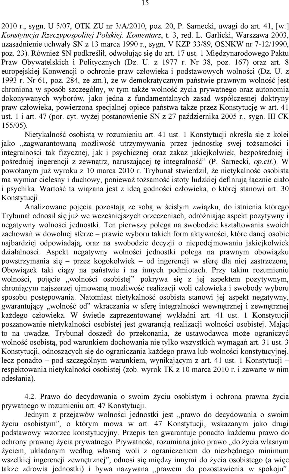 1 Międzynarodowego Paktu Praw Obywatelskich i Politycznych (Dz. U. z 1977 r. Nr 38, poz. 167) oraz art. 8 europejskiej Konwencji o ochronie praw człowieka i podstawowych wolności (Dz. U. z 1993 r.