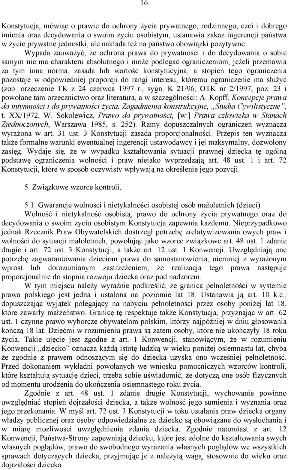 Wypada zauważyć, że ochrona prawa do prywatności i do decydowania o sobie samym nie ma charakteru absolutnego i może podlegać ograniczeniom, jeżeli przemawia za tym inna norma, zasada lub wartość