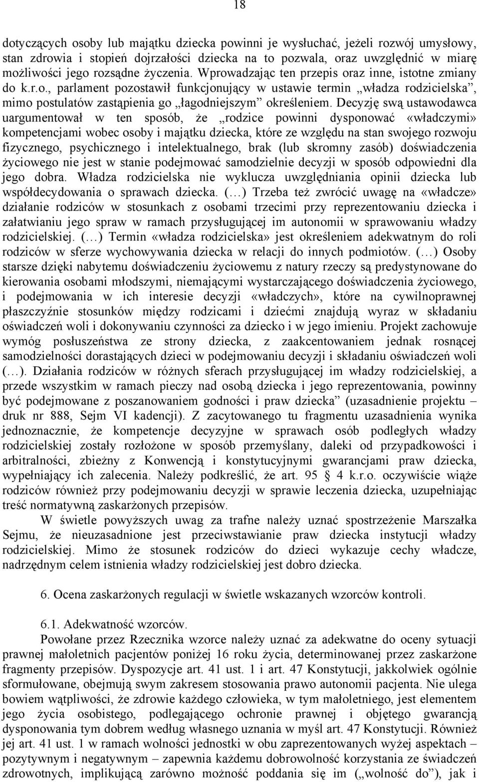 Decyzję swą ustawodawca uargumentował w ten sposób, że rodzice powinni dysponować «władczymi» kompetencjami wobec osoby i majątku dziecka, które ze względu na stan swojego rozwoju fizycznego,