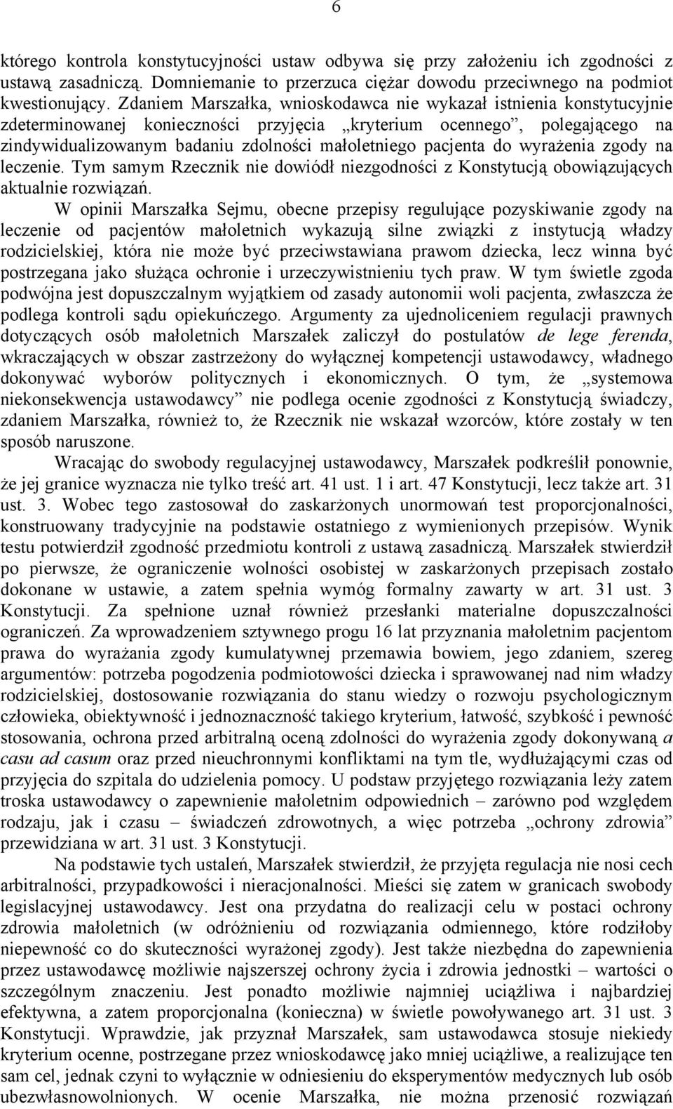 pacjenta do wyrażenia zgody na leczenie. Tym samym Rzecznik nie dowiódł niezgodności z Konstytucją obowiązujących aktualnie rozwiązań.