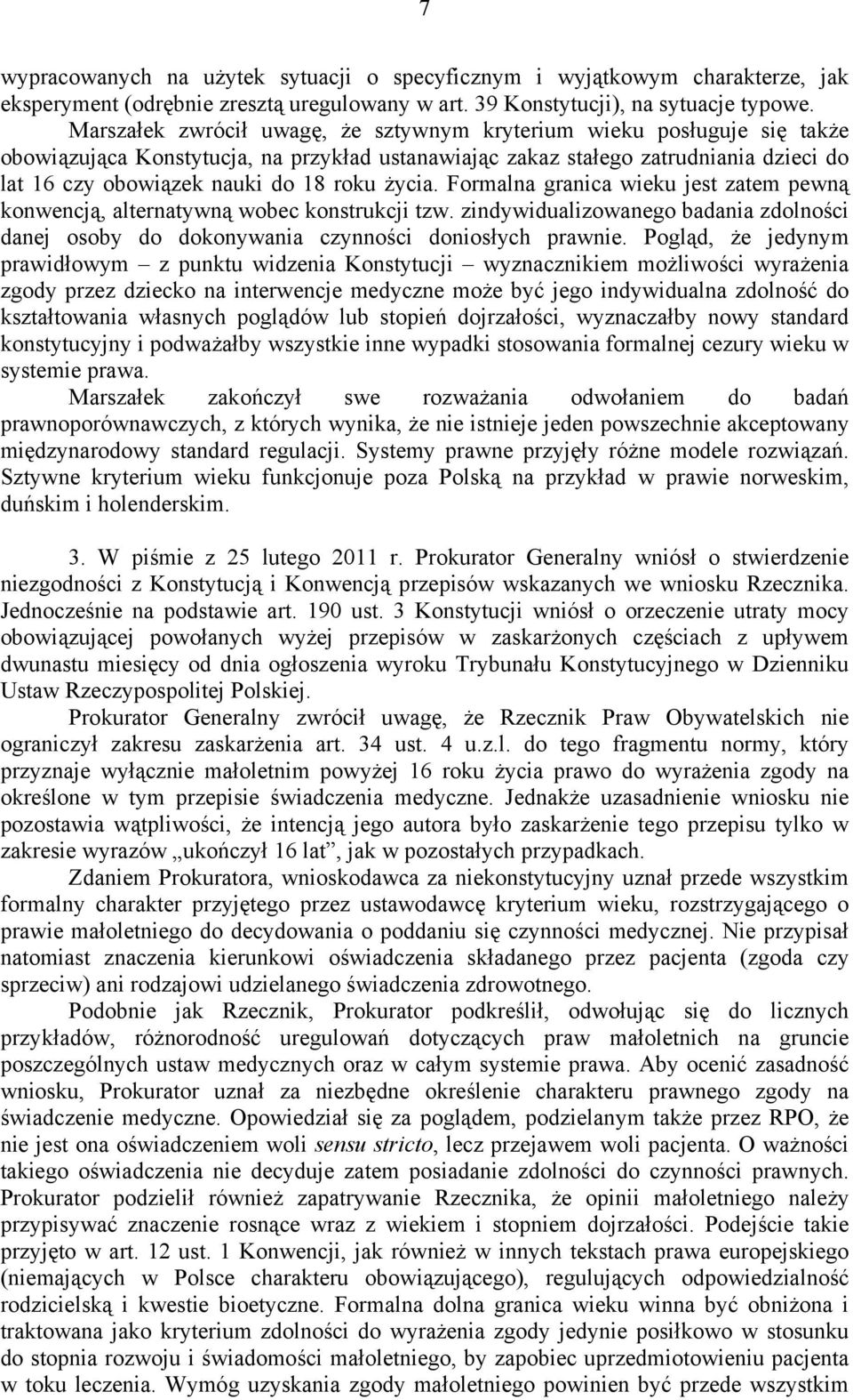 życia. Formalna granica wieku jest zatem pewną konwencją, alternatywną wobec konstrukcji tzw. zindywidualizowanego badania zdolności danej osoby do dokonywania czynności doniosłych prawnie.