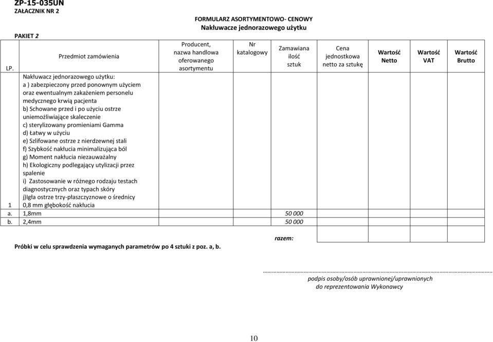 uniemożliwiające skaleczenie c) sterylizowany promieniami Gamma d) Łatwy w użyciu e) Szlifowane ostrze z nierdzewnej stali f) Szybkośd nakłucia minimalizująca ból g) Moment nakłucia niezauważalny h)