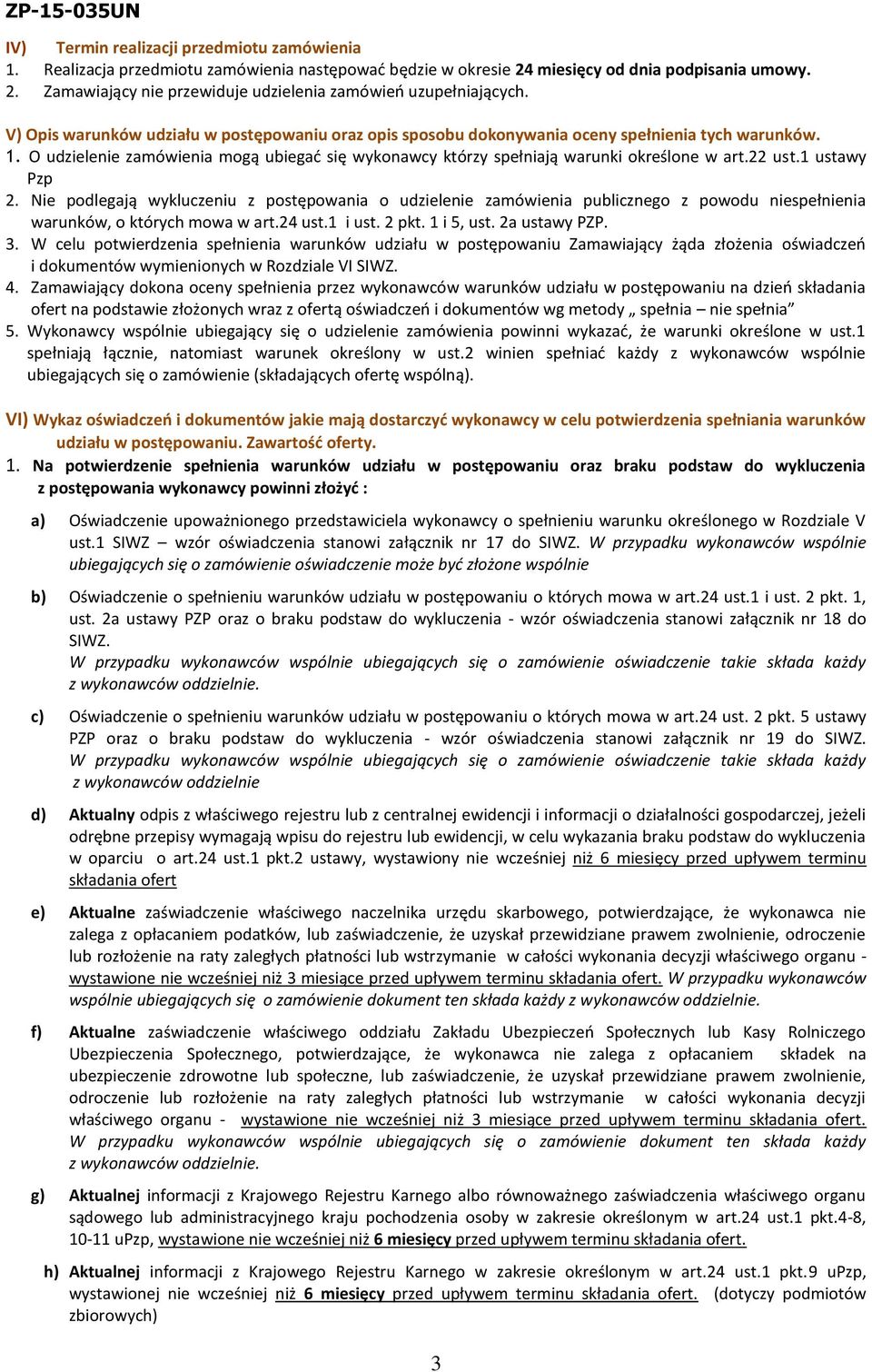 22 ust.1 ustawy Pzp 2. Nie podlegają wykluczeniu z postępowania o udzielenie zamówienia publicznego z powodu niespełnienia warunków, o których mowa w art.24 ust.1 i ust. 2 pkt. 1 i 5, ust.