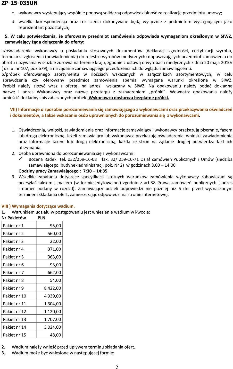 W celu potwierdzenia, że oferowany przedmiot zamówienia odpowiada wymaganiom określonym w SIWZ, zamawiający żąda dołączenia do oferty: a/oświadczenia wykonawcy o posiadaniu stosownych dokumentów