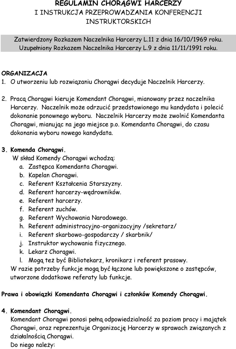 Naczelnik może odrzucić przedstawionego mu kandydata i polecić dokonanie ponownego wyboru. Naczelnik Harcerzy może zwolnić Komendanta Chorągwi, mianując na jego miejsce p.o. Komendanta Chorągwi, do czasu dokonania wyboru nowego kandydata.