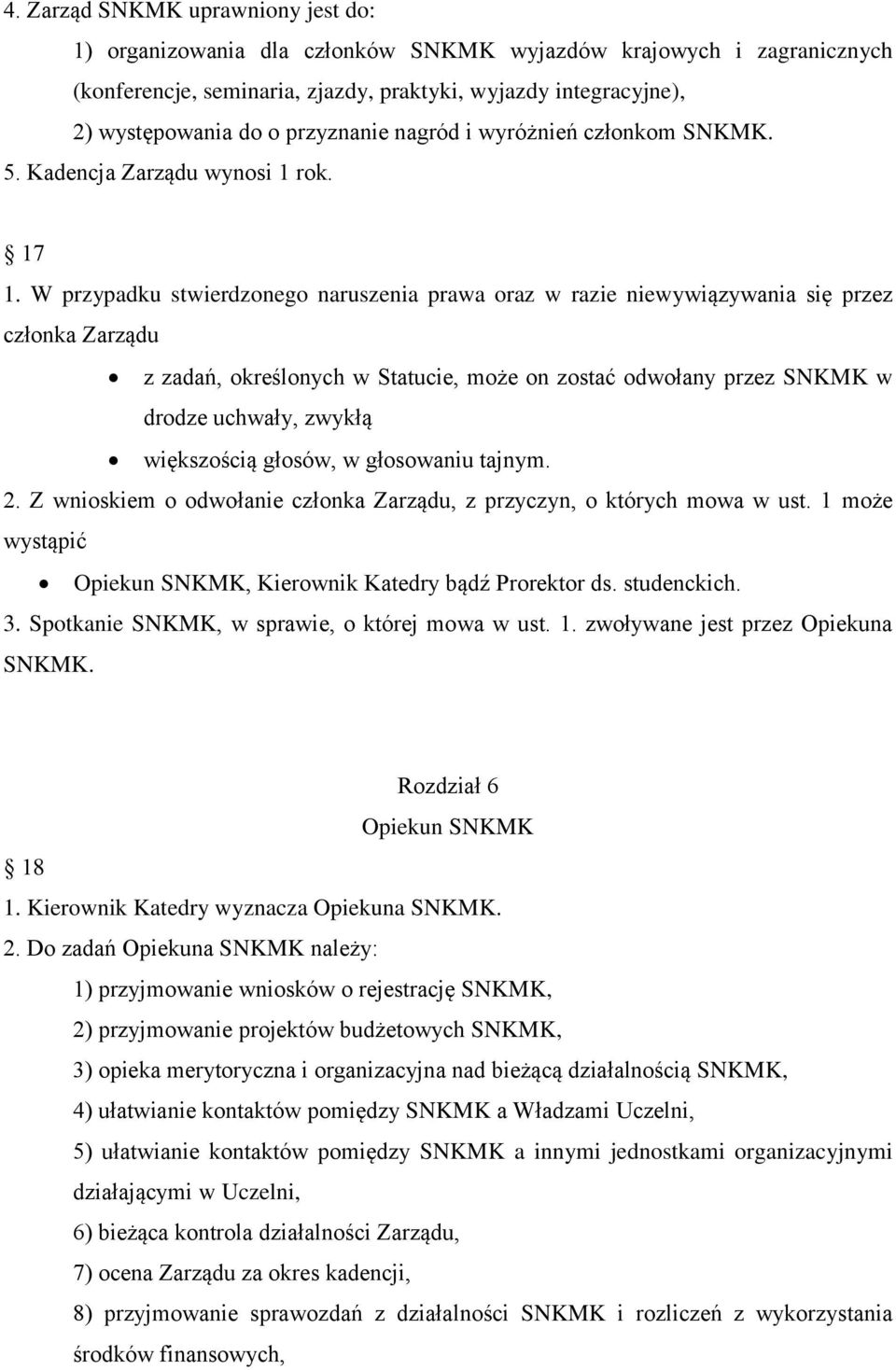 W przypadku stwierdzonego naruszenia prawa oraz w razie niewywiązywania się przez członka Zarządu z zadań, określonych w Statucie, może on zostać odwołany przez SNKMK w drodze uchwały, zwykłą