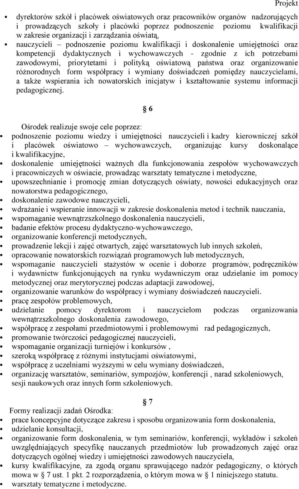 państwa oraz organizowanie różnorodnych form współpracy i wymiany doświadczeń pomiędzy nauczycielami, a także wspierania ich nowatorskich inicjatyw i kształtowanie systemu informacji pedagogicznej.