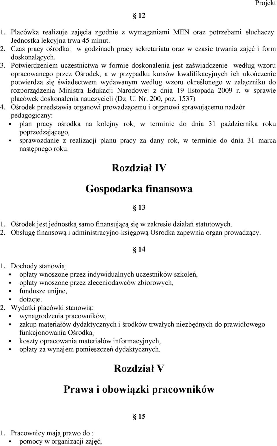 Potwierdzeniem uczestnictwa w formie doskonalenia jest zaświadczenie według wzoru opracowanego przez Ośrodek, a w przypadku kursów kwalifikacyjnych ich ukończenie potwierdza się świadectwem wydawanym