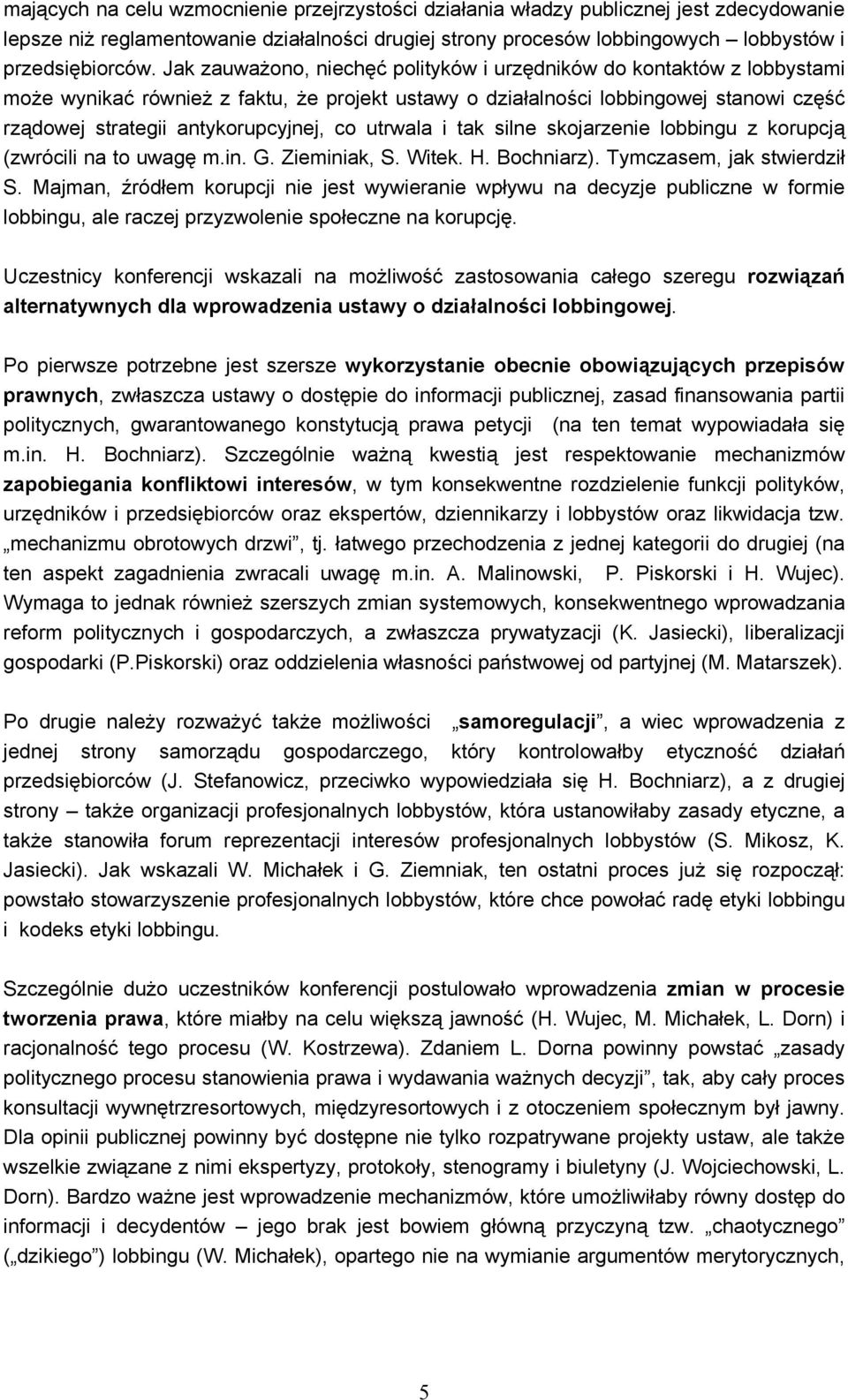 utrwala i tak silne skojarzenie lobbingu z korupcją (zwrócili na to uwagę m.in. G. Zieminiak, S. Witek. H. Bochniarz). Tymczasem, jak stwierdził S.