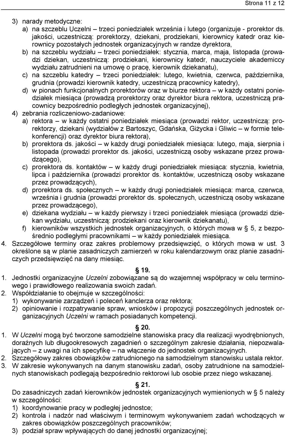 stycznia, marca, maja, listopada (prowadzi dziekan, uczestniczą: prodziekani, kierownicy katedr, nauczyciele akademiccy wydziału zatrudnieni na umowę o pracę, kierownik dziekanatu), c) na szczeblu