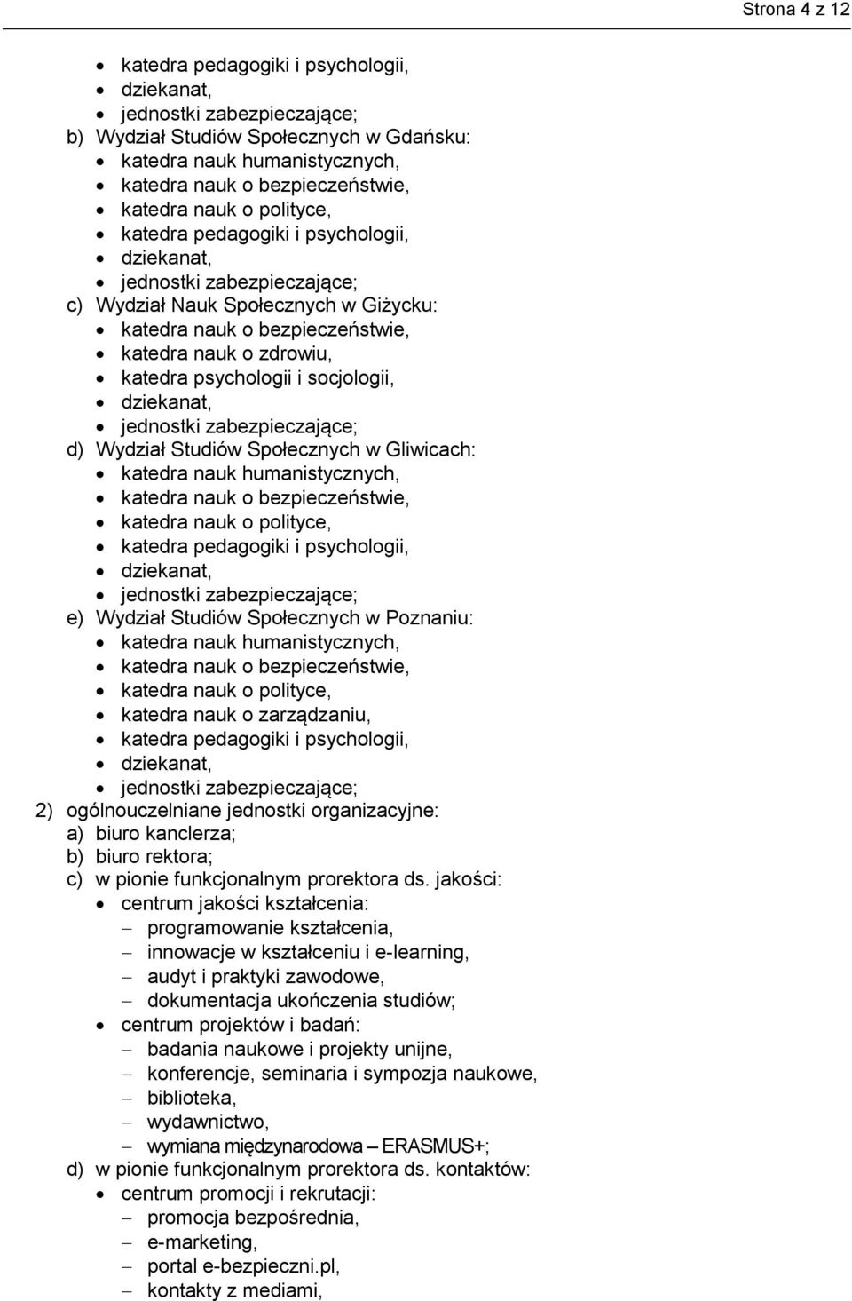 socjologii, dziekanat, jednostki zabezpieczające; d) Wydział Studiów Społecznych w Gliwicach: katedra nauk humanistycznych, katedra nauk o bezpieczeństwie, katedra nauk o polityce, katedra pedagogiki