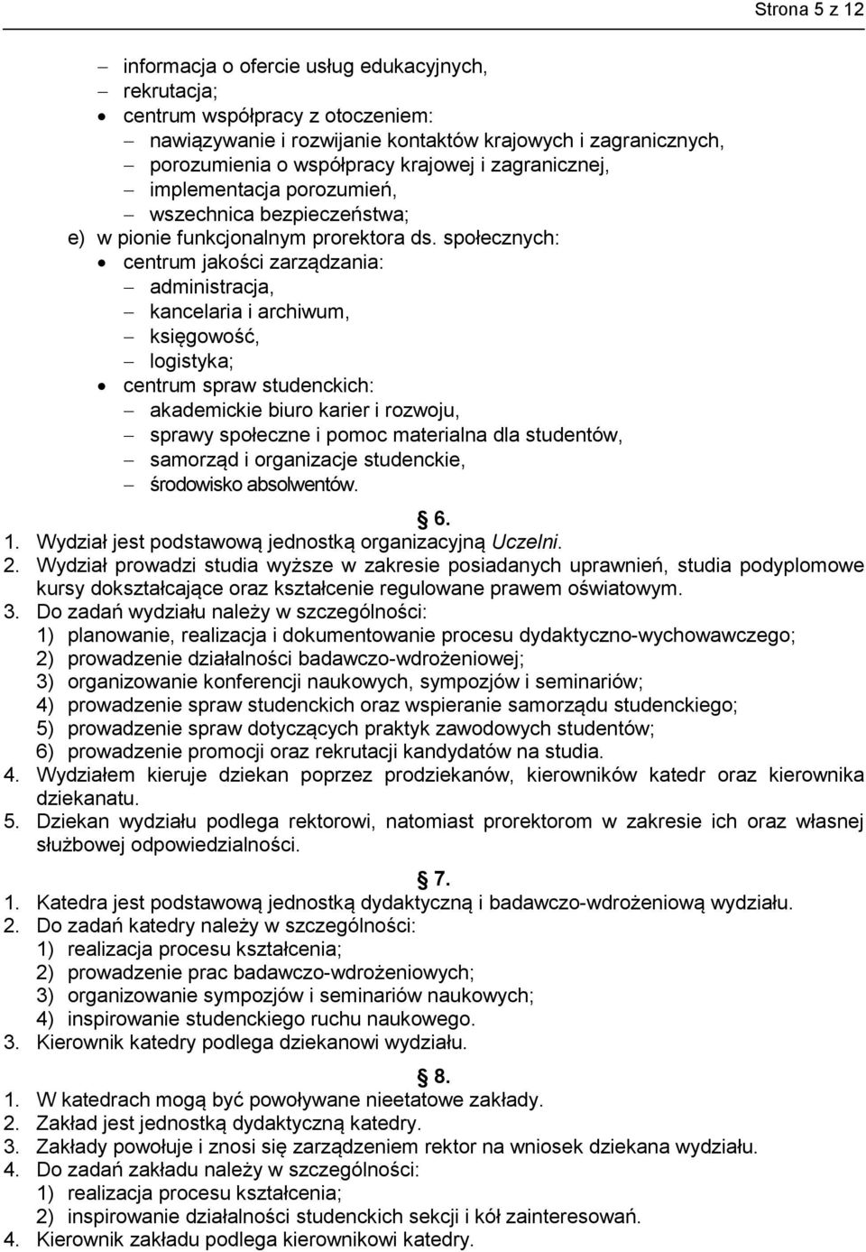 społecznych: centrum jakości zarządzania: administracja, kancelaria i archiwum, księgowość, logistyka; centrum spraw studenckich: akademickie biuro karier i rozwoju, sprawy społeczne i pomoc