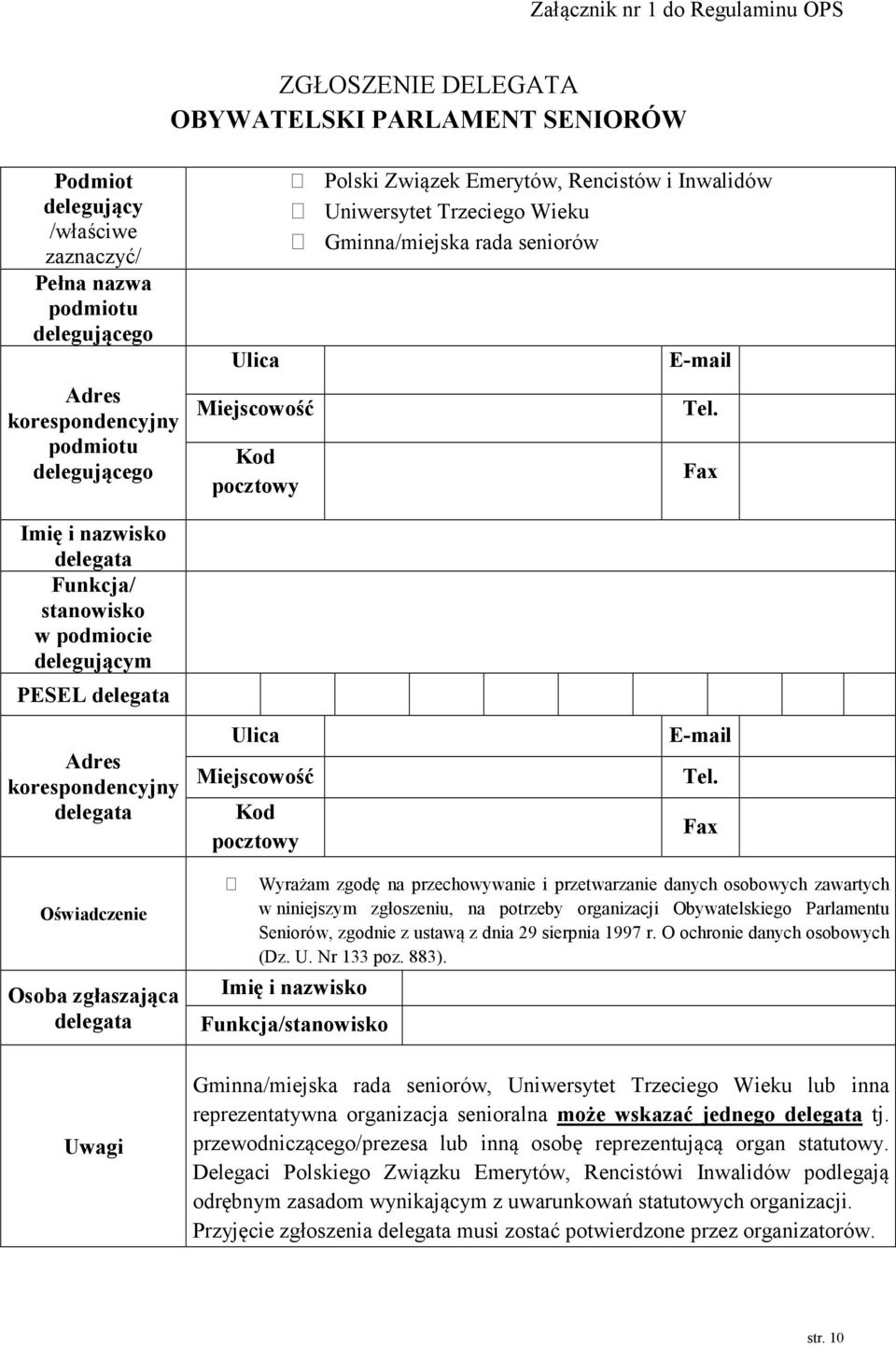 Fax Imię i nazwisko delegata Funkcja/ stanowisko w podmiocie delegującym PESEL delegata Adres korespondencyjny delegata Ulica Miejscowość Kod pocztowy E-mail Tel.