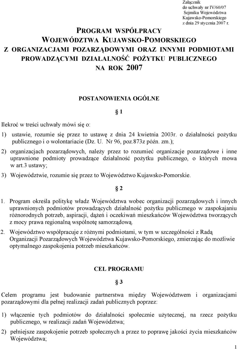 treści uchwały mówi się o: 1) ustawie, rozumie się przez to ustawę z dnia 24 kwietnia 2003r. o działalności pożytku publicznego i o wolontariacie (Dz. U. Nr 96, poz.873z późn. zm.