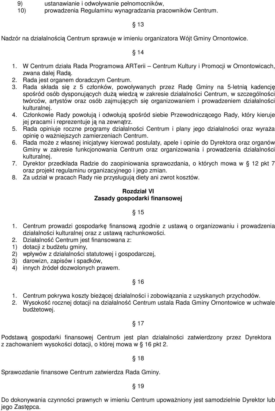 Rada składa się z 5 członków, powoływanych przez Radę Gminy na 5-letnią kadencję spośród osób dysponujących duŝą wiedzą w zakresie działalności Centrum, w szczególności twórców, artystów oraz osób