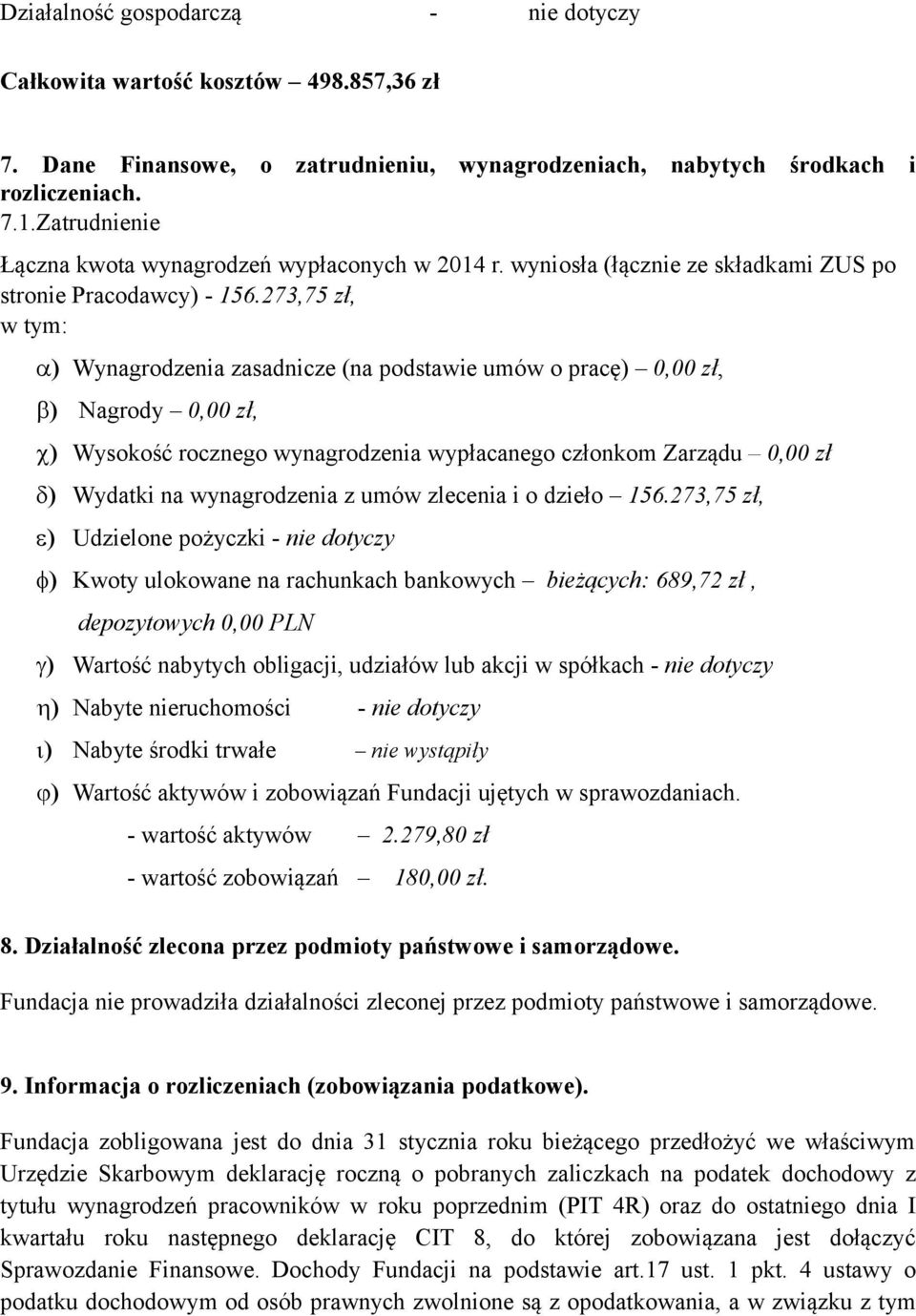 273,75 zł, w tym: a) Wynagrodzenia zasadnicze (na podstawie umów o pracę) 0,00 zł, b) Nagrody 0,00 zł, c) Wysokość rocznego wynagrodzenia wypłacanego członkom Zarządu 0,00 zł d) Wydatki na