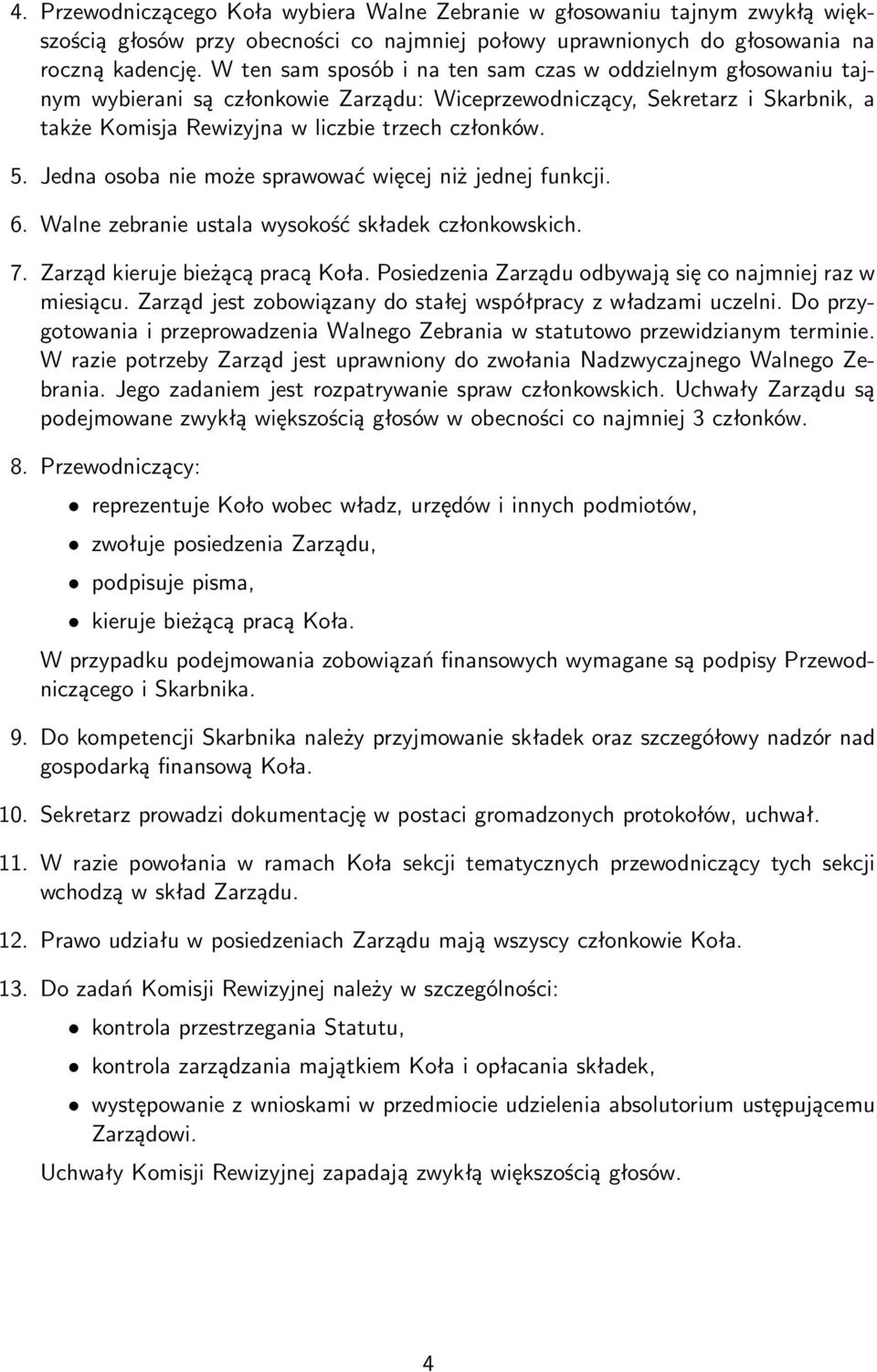 Jedna osoba nie może sprawować więcej niż jednej funkcji. 6. Walne zebranie ustala wysokość składek członkowskich. 7. Zarząd kieruje bieżącą pracą Koła.