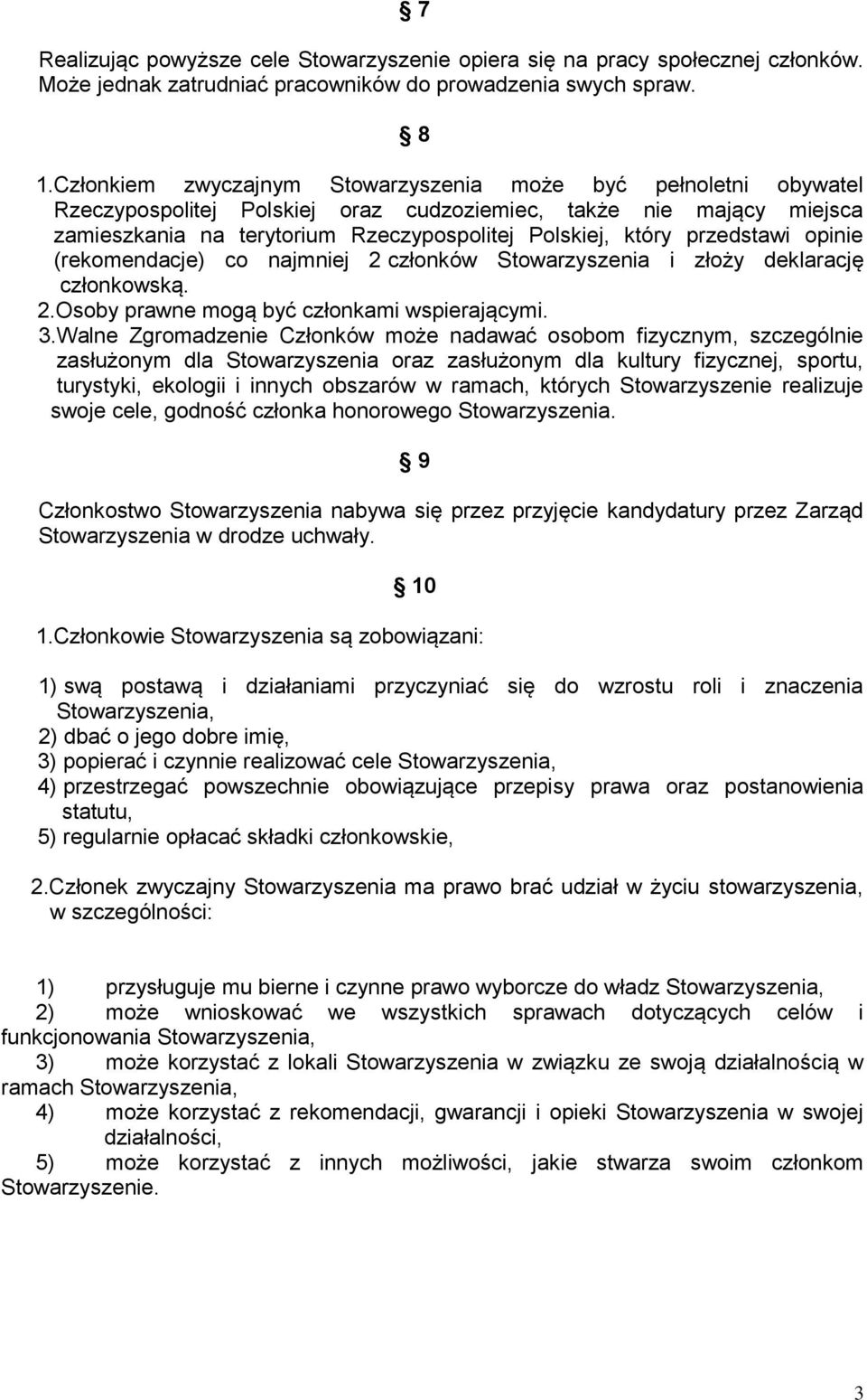 przedstawi opinie (rekomendacje) co najmniej 2 członków Stowarzyszenia i złoży deklarację członkowską. 2.Osoby prawne mogą być członkami wspierającymi. 3.